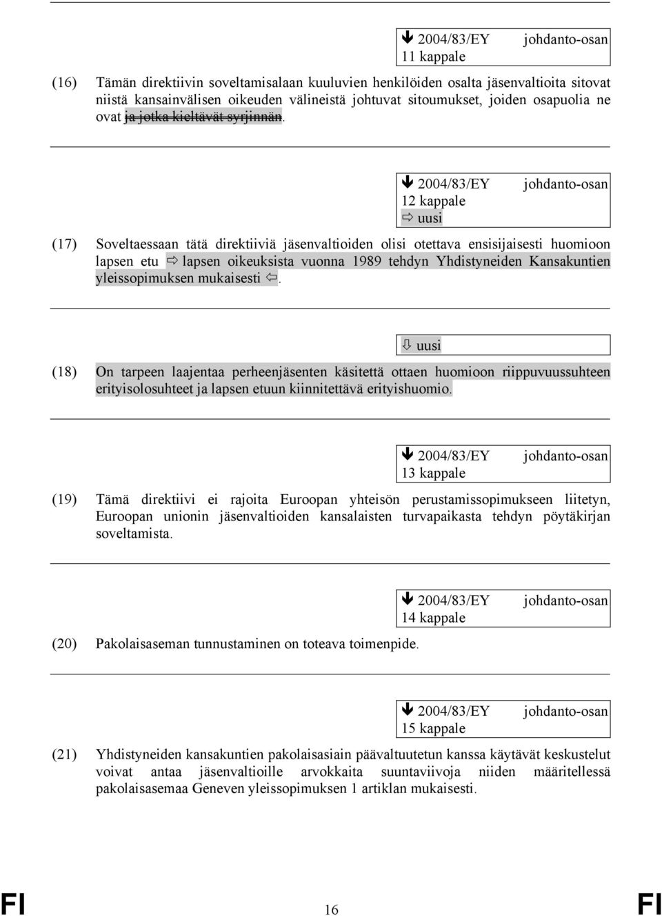 12 kappale (17) Soveltaessaan tätä direktiiviä jäsenvaltioiden olisi otettava ensisijaisesti huomioon lapsen etu lapsen oikeuksista vuonna 1989 tehdyn Yhdistyneiden Kansakuntien yleissopimuksen