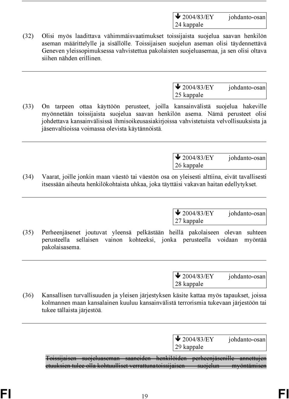 25 kappale (33) On tarpeen ottaa käyttöön perusteet, joilla kansainvälistä suojelua hakeville myönnetään toissijaista suojelua saavan henkilön asema.