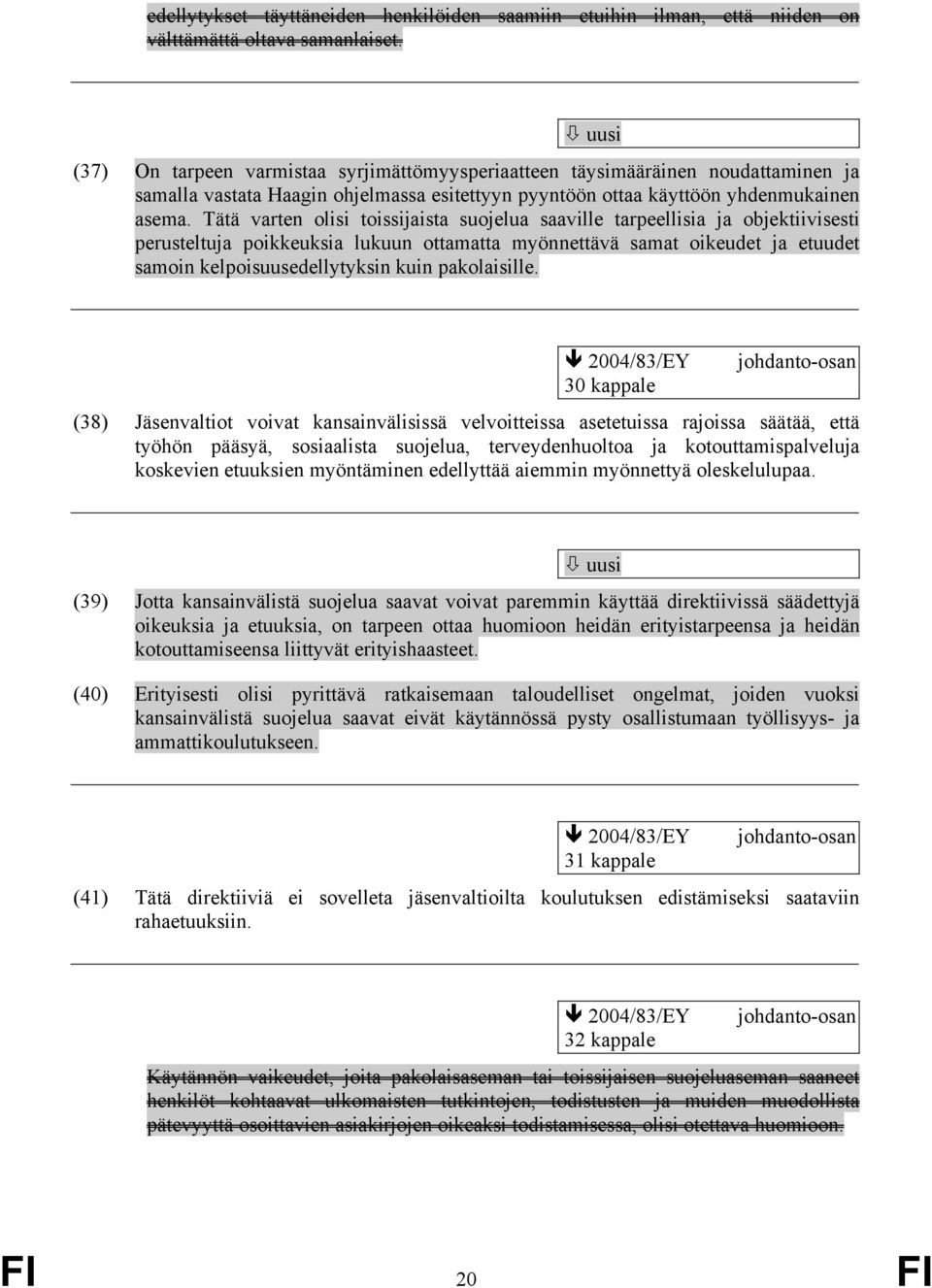 Tätä varten olisi toissijaista suojelua saaville tarpeellisia ja objektiivisesti perusteltuja poikkeuksia lukuun ottamatta myönnettävä samat oikeudet ja etuudet samoin kelpoisuusedellytyksin kuin