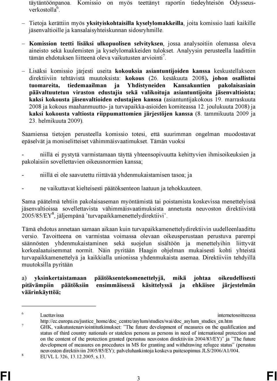 Komission teetti lisäksi ulkopuolisen selvityksen, jossa analysoitiin olemassa oleva aineisto sekä kuulemisten ja kyselylomakkeiden tulokset.