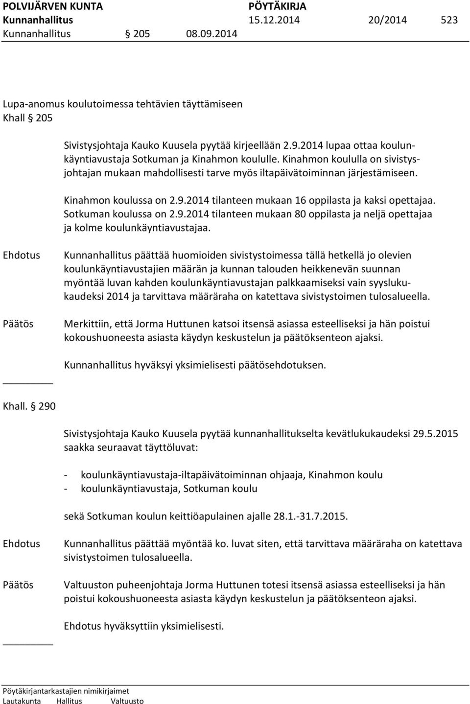 Sotkuman koulussa on 2.9.2014 tilanteen mukaan 80 oppilasta ja neljä opettajaa ja kolme koulunkäyntiavustajaa.