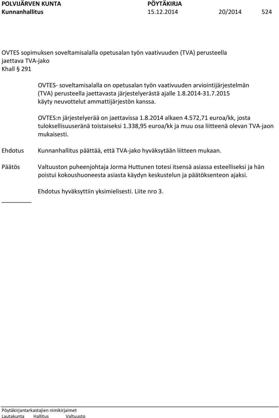 arviointijärjestelmän (TVA) perusteella jaettavasta järjestelyerästä ajalle 1.8.2014-31.7.2015 käyty neuvottelut ammattijärjestön kanssa. OVTES:n järjestelyerää on jaettavissa 1.8.2014 alkaen 4.