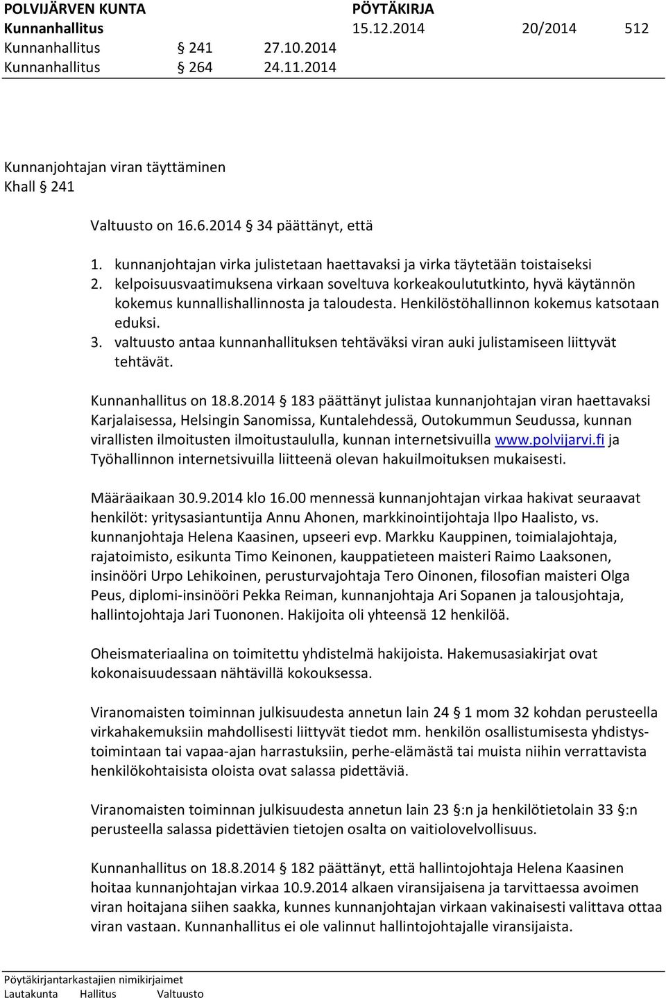 Henkilöstöhallinnon kokemus katsotaan eduksi. 3. valtuusto antaa kunnanhallituksen tehtäväksi viran auki julistamiseen liittyvät tehtävät. Kunnanhallitus on 18.