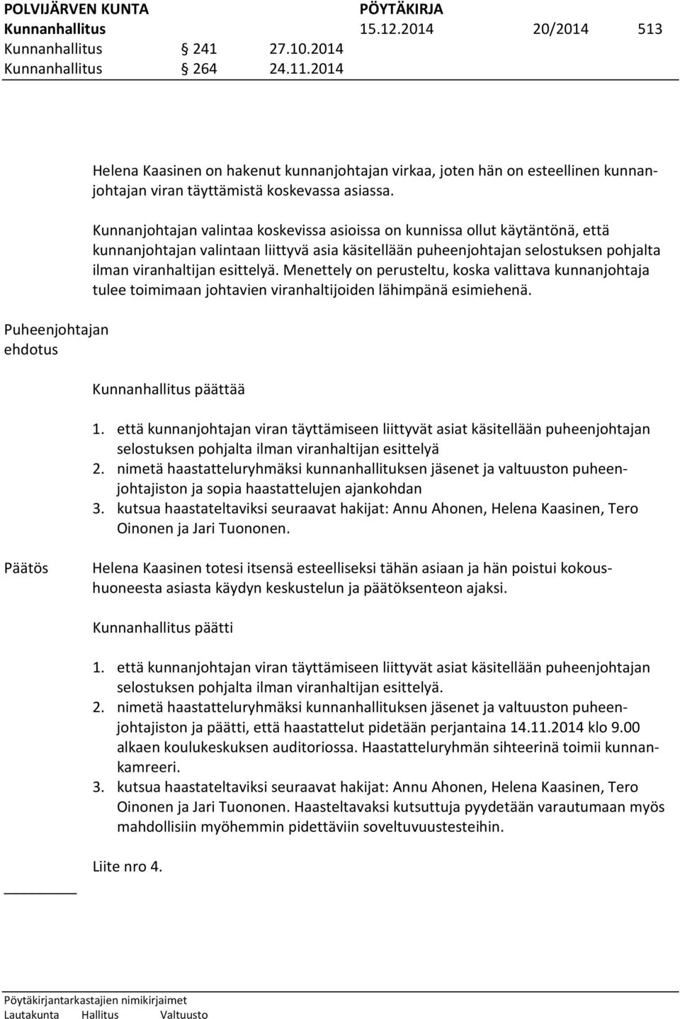 Kunnanjohtajan valintaa koskevissa asioissa on kunnissa ollut käytäntönä, että kunnanjohtajan valintaan liittyvä asia käsitellään puheenjohtajan selostuksen pohjalta ilman viranhaltijan esittelyä.