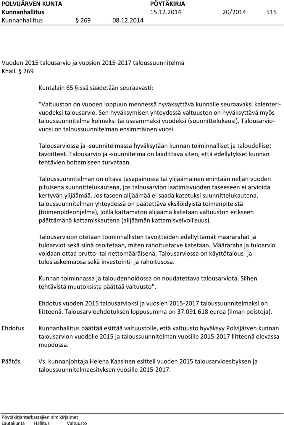 Sen hyväksymisen yhteydessä valtuuston on hyväksyttävä myös taloussuunnitelma kolmeksi tai useammaksi vuodeksi (suunnittelukausi). Talousarviovuosi on taloussuunnitelman ensimmäinen vuosi.