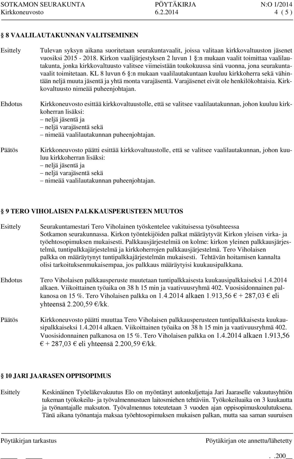 KL 8 luvun 6 :n mukaan vaalilautakuntaan kuuluu kirkkoherra sekä vähintään neljä muuta jäsentä ja yhtä monta varajäsentä. Varajäsenet eivät ole henkilökohtaisia. Kirkkovaltuusto nimeää puheenjohtajan.