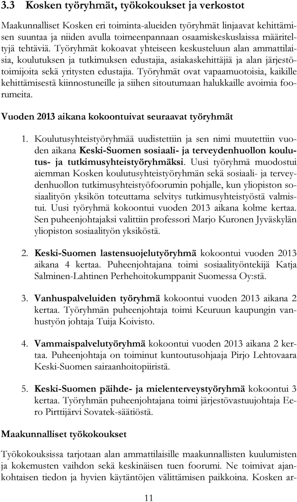 Työryhmät ovat vapaamuotoisia, kaikille kehittämisestä kiinnostuneille ja siihen sitoutumaan halukkaille avoimia foorumeita. Vuoden 2013 aikana kokoontuivat seuraavat työryhmät 1.