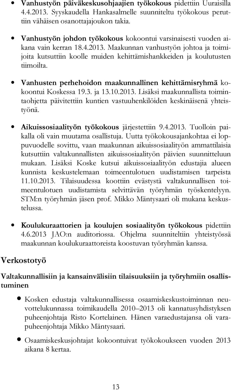 Maakunnan vanhustyön johtoa ja toimijoita kutsuttiin koolle muiden kehittämishankkeiden ja koulutusten tiimoilta. Vanhusten perhehoidon maakunnallinen kehittämisryhmä kokoontui Koskessa 19.3. ja 13.