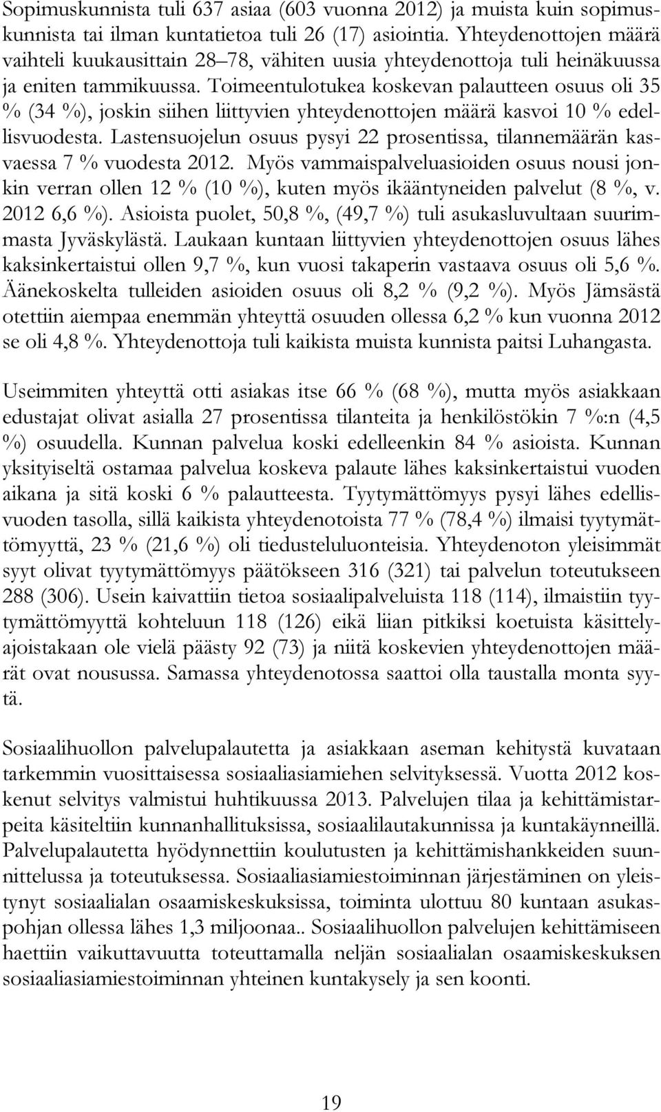 Toimeentulotukea koskevan palautteen osuus oli 35 % (34 %), joskin siihen liittyvien yhteydenottojen määrä kasvoi 10 % edellisvuodesta.