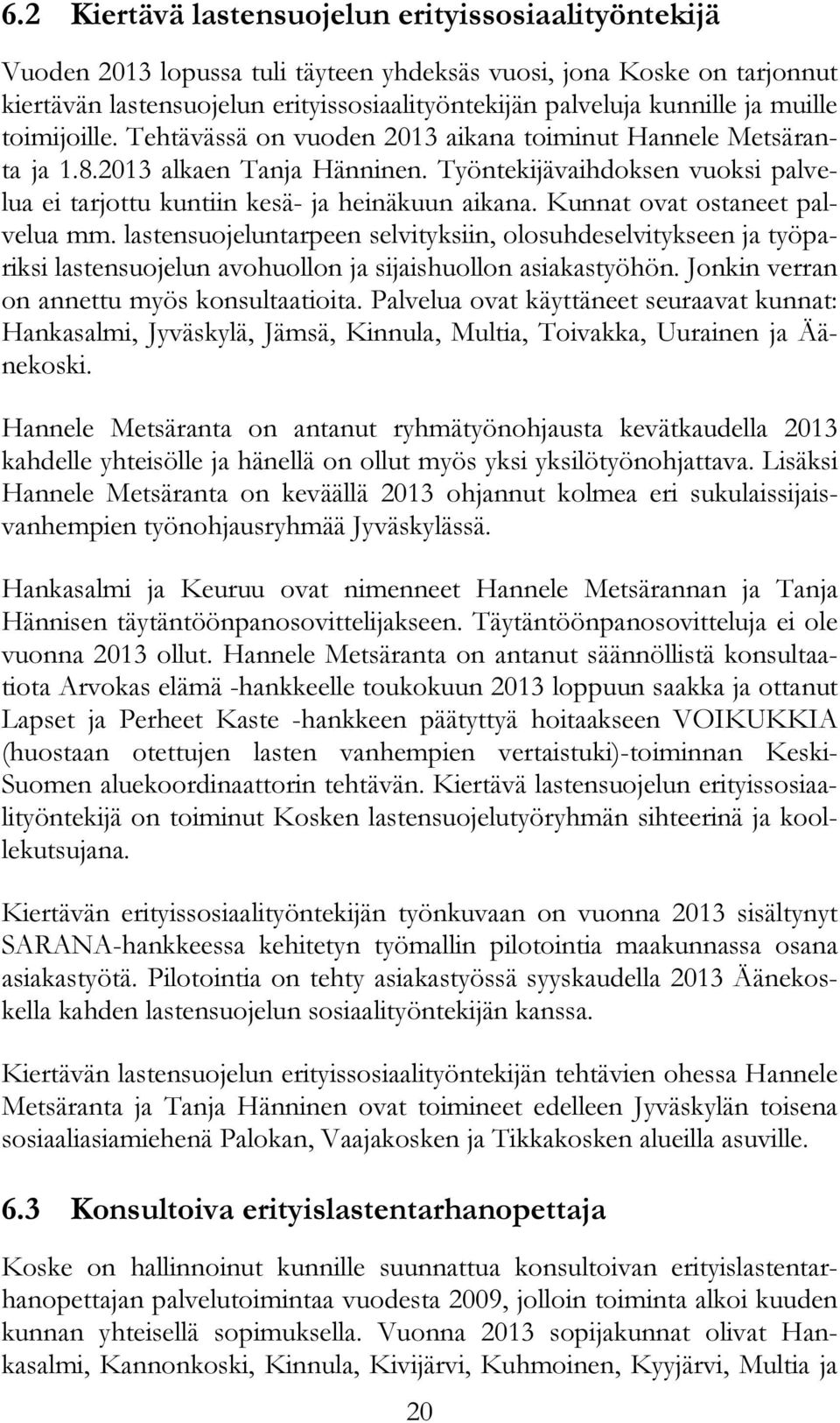 Työntekijävaihdoksen vuoksi palvelua ei tarjottu kuntiin kesä- ja heinäkuun aikana. Kunnat ovat ostaneet palvelua mm.