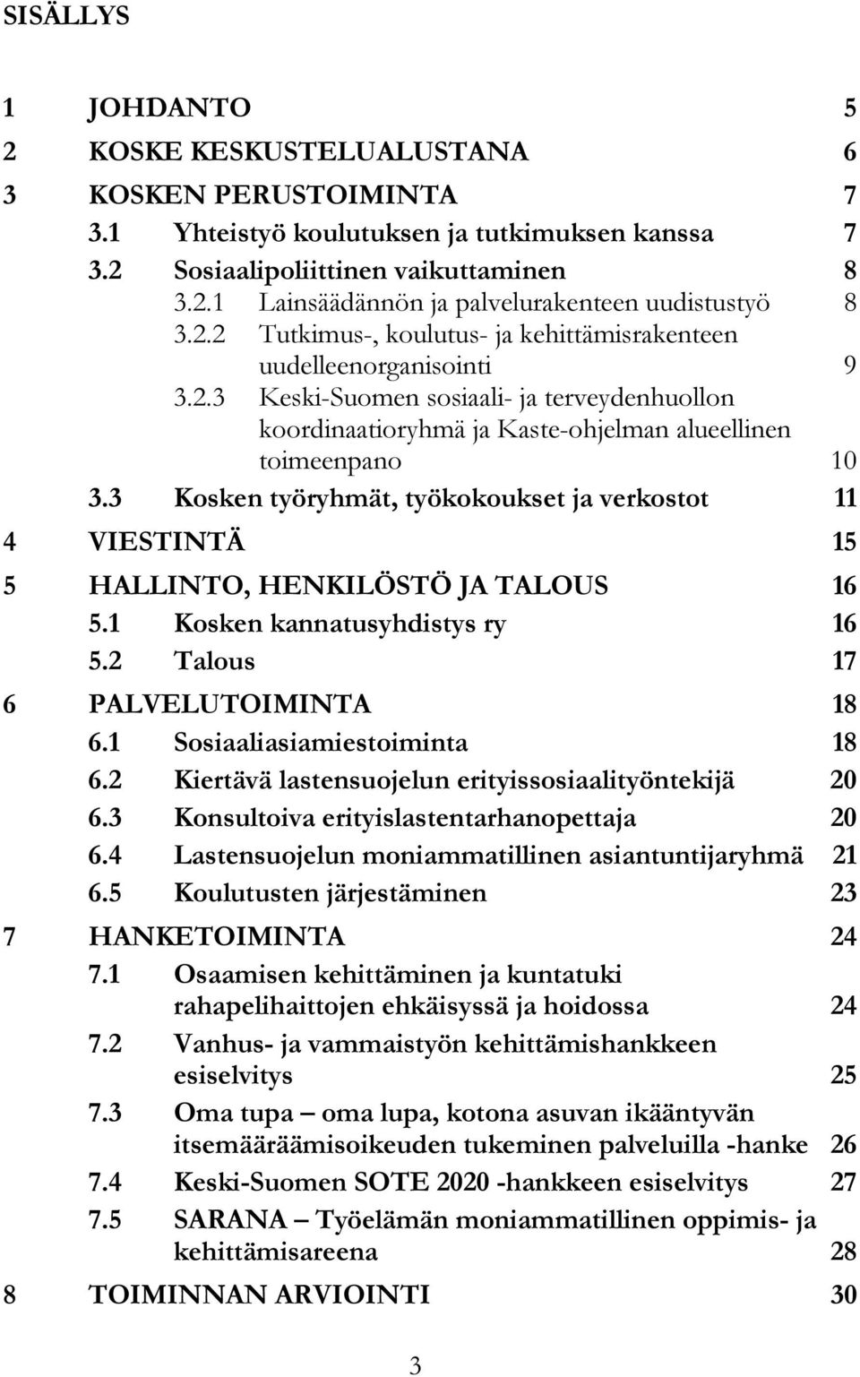 3 Kosken työryhmät, työkokoukset ja verkostot 11 4 VIESTINTÄ 15 5 HALLINTO, HENKILÖSTÖ JA TALOUS 16 5.1 Kosken kannatusyhdistys ry 16 5.2 Talous 17 6 PALVELUTOIMINTA 18 6.