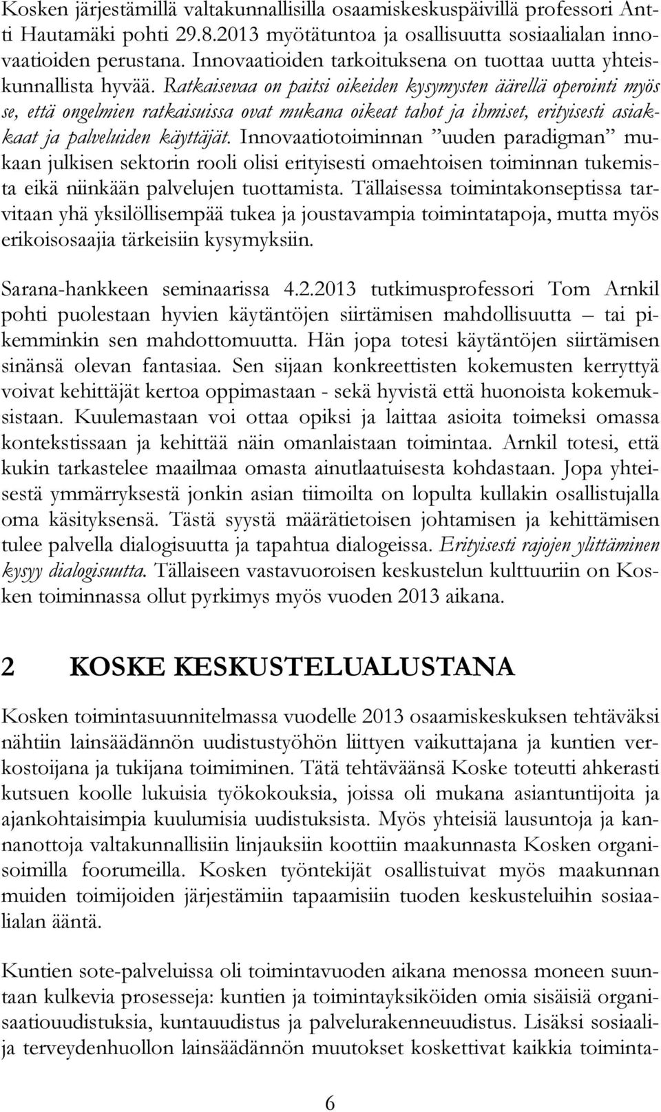 Ratkaisevaa on paitsi oikeiden kysymysten äärellä operointi myös se, että ongelmien ratkaisuissa ovat mukana oikeat tahot ja ihmiset, erityisesti asiakkaat ja palveluiden käyttäjät.