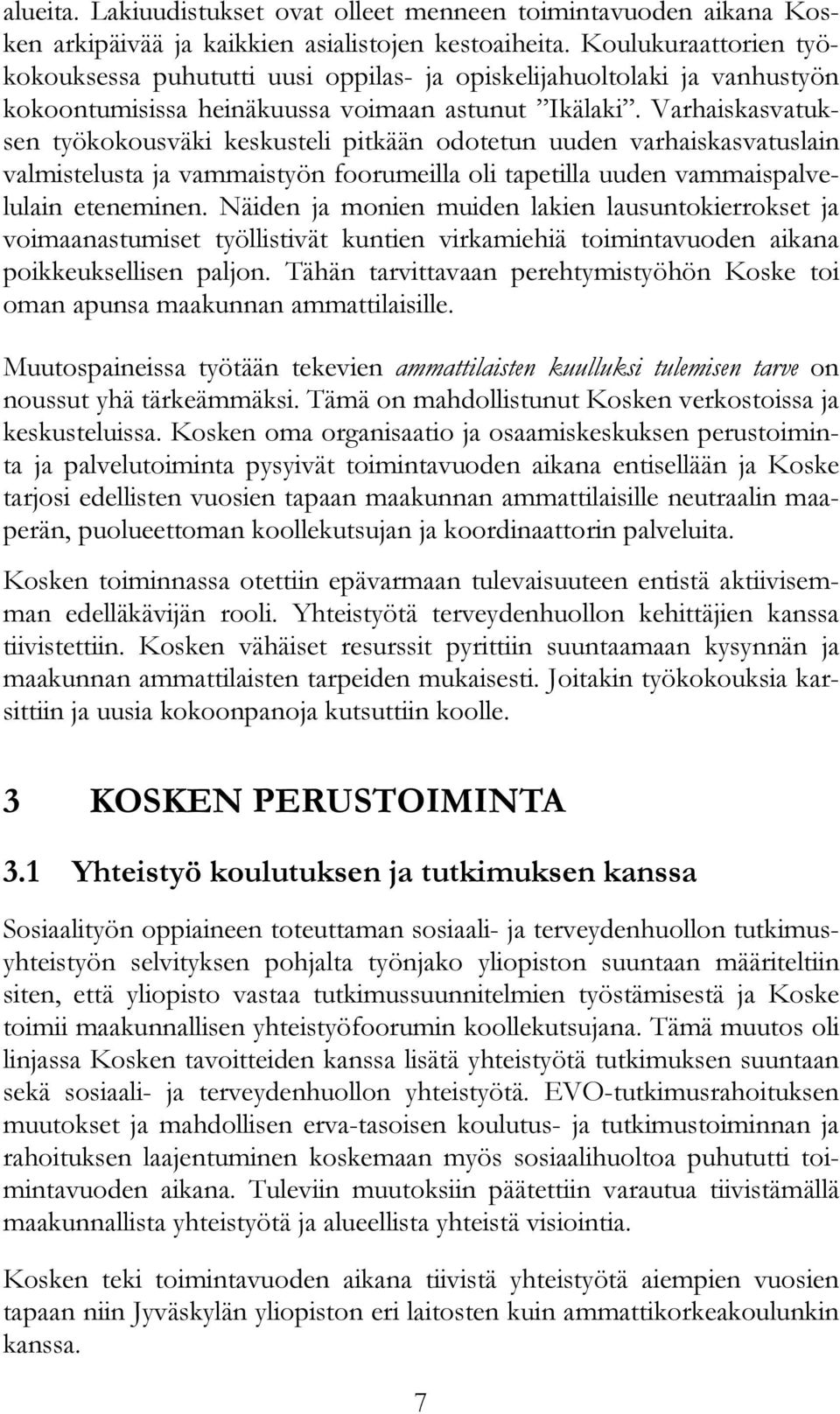 Varhaiskasvatuksen työkokousväki keskusteli pitkään odotetun uuden varhaiskasvatuslain valmistelusta ja vammaistyön foorumeilla oli tapetilla uuden vammaispalvelulain eteneminen.