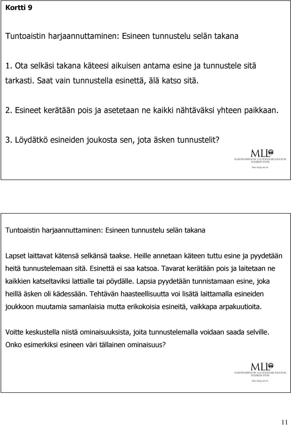 Tuntoaistin harjaannuttaminen: Esineen tunnustelu selän takana Lapset laittavat kätensä selkänsä taakse. Heille annetaan käteen tuttu esine ja pyydetään heitä tunnustelemaan sitä.