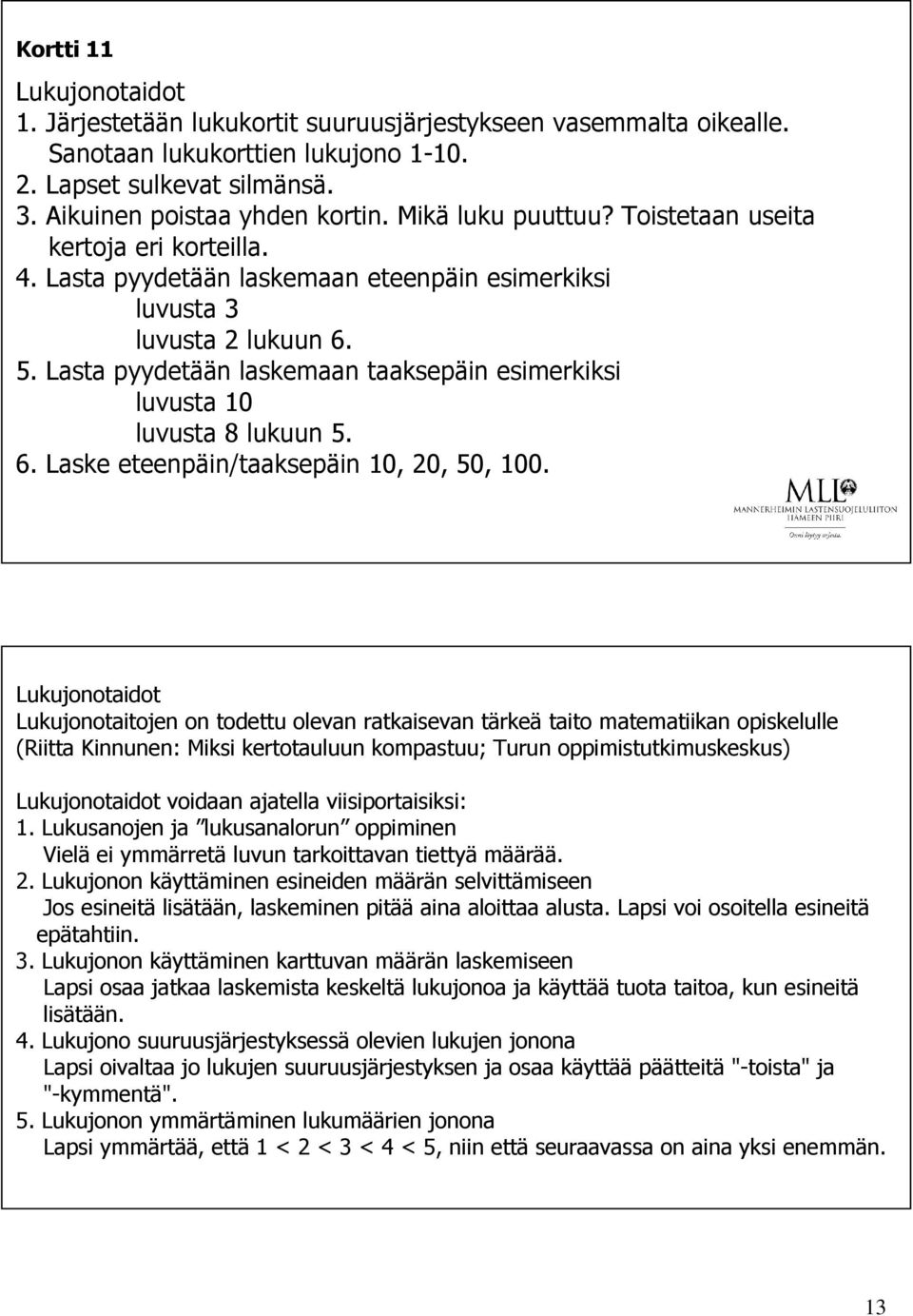 Lasta pyydetään laskemaan taaksepäin esimerkiksi luvusta 10 luvusta 8 lukuun 5. 6. Laske eteenpäin/taaksepäin 10, 20, 50, 100.