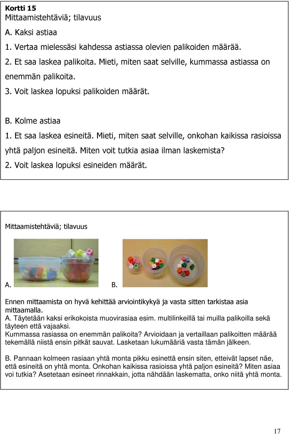 Mieti, miten saat selville, onkohan kaikissa rasioissa yhtä paljon esineitä. Miten voit tutkia asiaa ilman laskemista? 2. Voit laskea lopuksi esineiden määrät. Mittaamistehtäviä; tilavuus A. B.