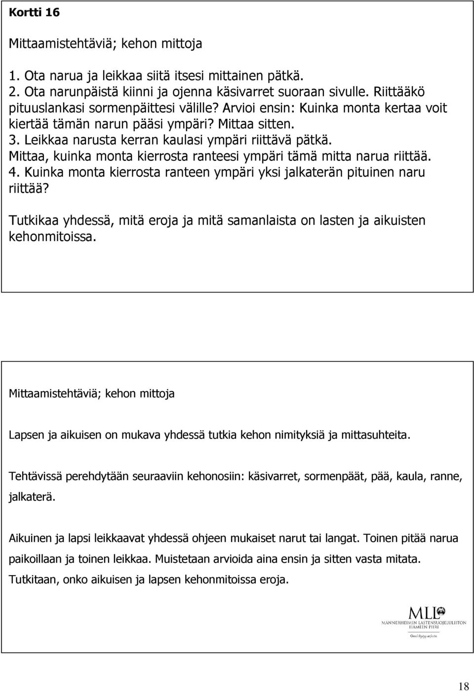 Mittaa, kuinka monta kierrosta ranteesi ympäri tämä mitta narua riittää. 4. Kuinka monta kierrosta ranteen ympäri yksi jalkaterän pituinen naru riittää?