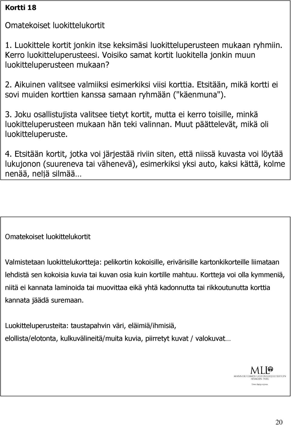 Etsitään, mikä kortti ei sovi muiden korttien kanssa samaan ryhmään ("käenmuna"). 3.