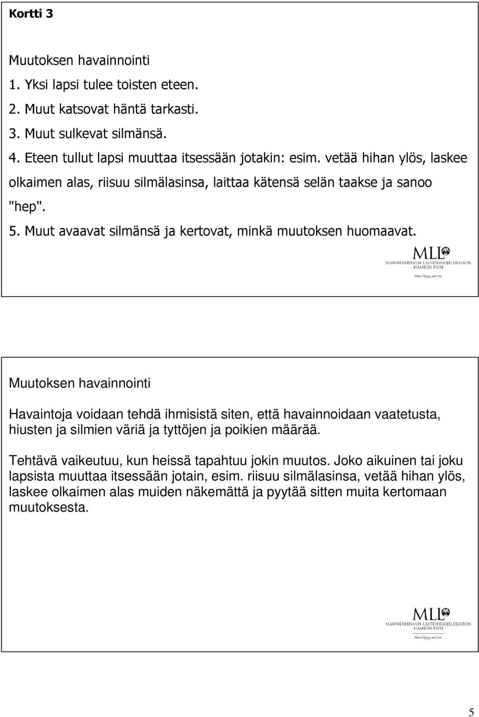 Muutoksen havainnointi Havaintoja voidaan tehdä ihmisistä siten, että havainnoidaan vaatetusta, hiusten ja silmien väriä ja tyttöjen ja poikien määrää.