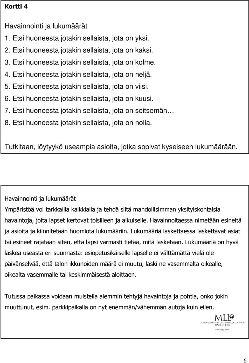 Etsi huoneesta jotakin sellaista, jota on nolla. Tutkitaan, löytyykö useampia asioita, jotka sopivat kyseiseen lukumäärään.