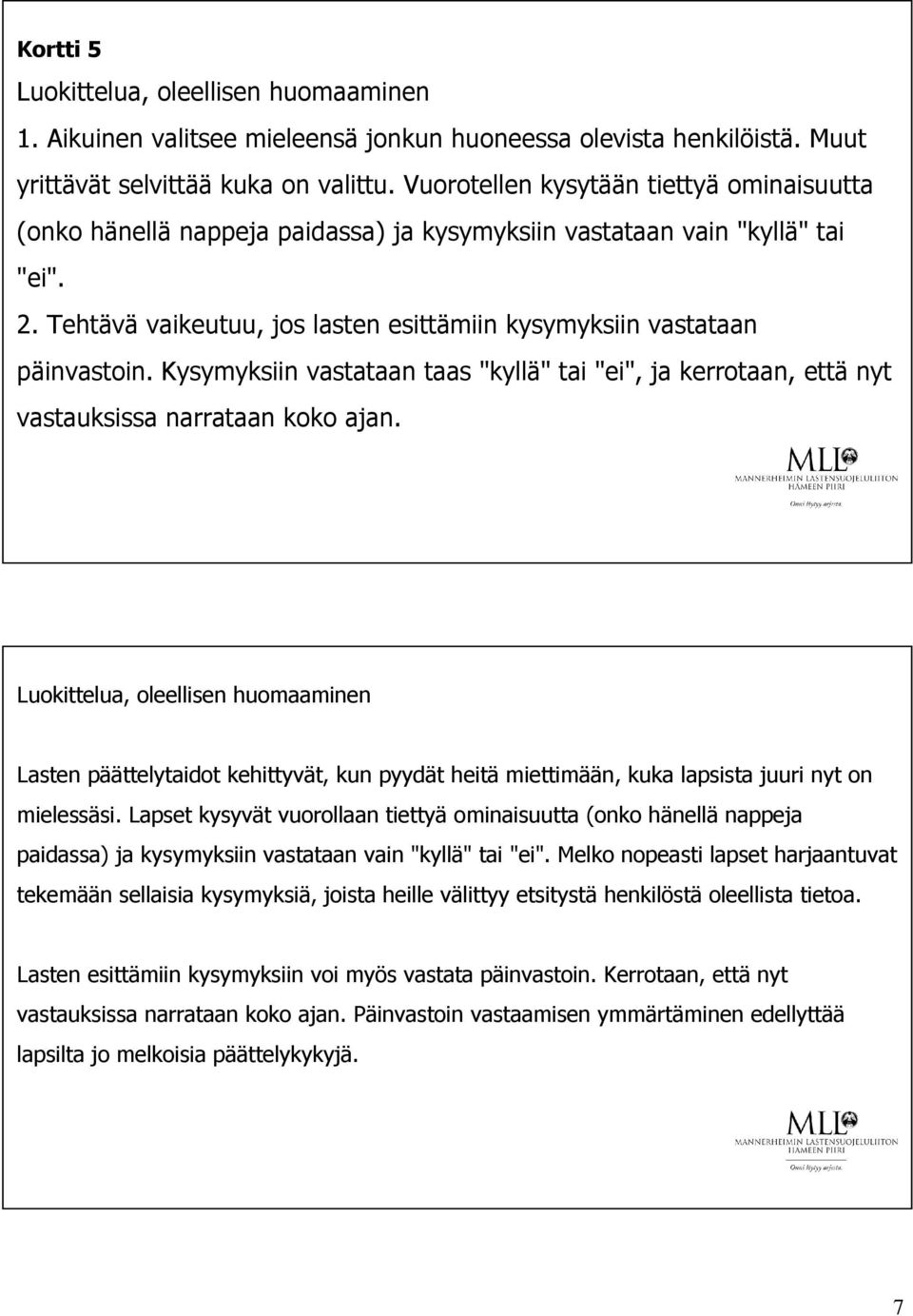 Kysymyksiin vastataan taas "kyllä" tai "ei", ja kerrotaan, että nyt vastauksissa narrataan koko ajan.