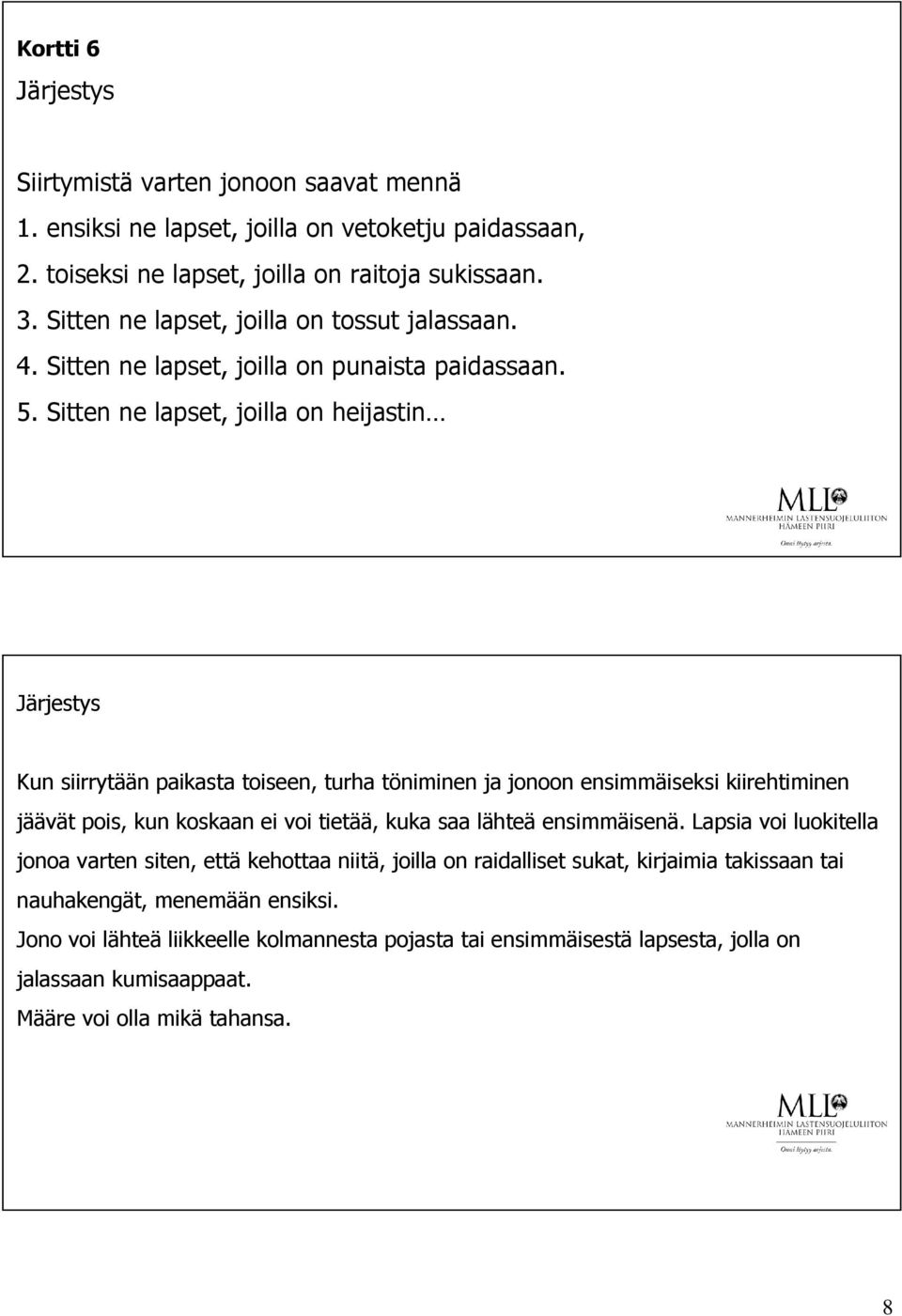 Sitten ne lapset, joilla on heijastin Järjestys Kun siirrytään paikasta toiseen, turha töniminen ja jonoon ensimmäiseksi kiirehtiminen jäävät pois, kun koskaan ei voi tietää, kuka saa