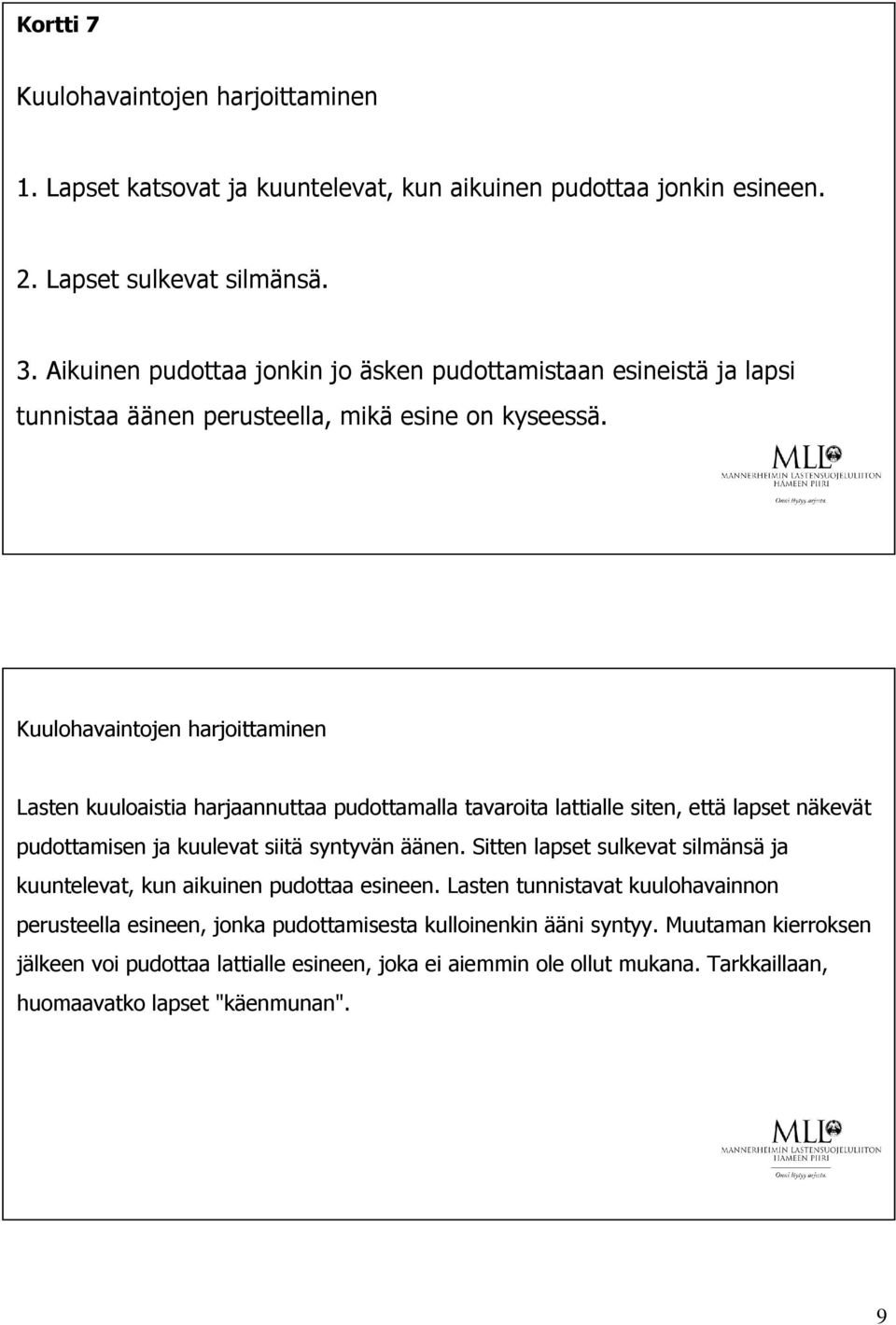 Kuulohavaintojen harjoittaminen Lasten kuuloaistia harjaannuttaa pudottamalla tavaroita lattialle siten, että lapset näkevät pudottamisen ja kuulevat siitä syntyvän äänen.