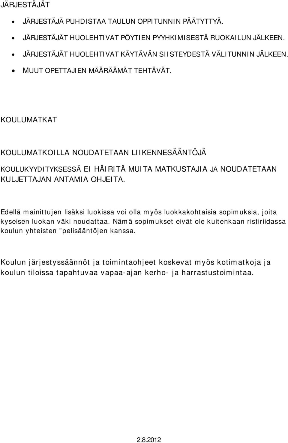 KOULUMATKAT KOULUMATKOILLA NOUDATETAAN LIIKENNESÄÄNTÖJÄ KOULUKYYDITYKSESSÄ EI HÄIRITÄ MUITA MATKUSTAJIA JA NOUDATETAAN KULJETTAJAN ANTAMIA OHJEITA.