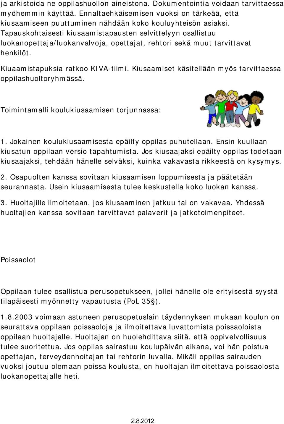 Tapauskohtaisesti kiusaamistapausten selvittelyyn osallistuu luokanopettaja/luokanvalvoja, opettajat, rehtori sekä muut tarvittavat henkilöt. Kiuaamistapuksia ratkoo KIVA-tiimi.