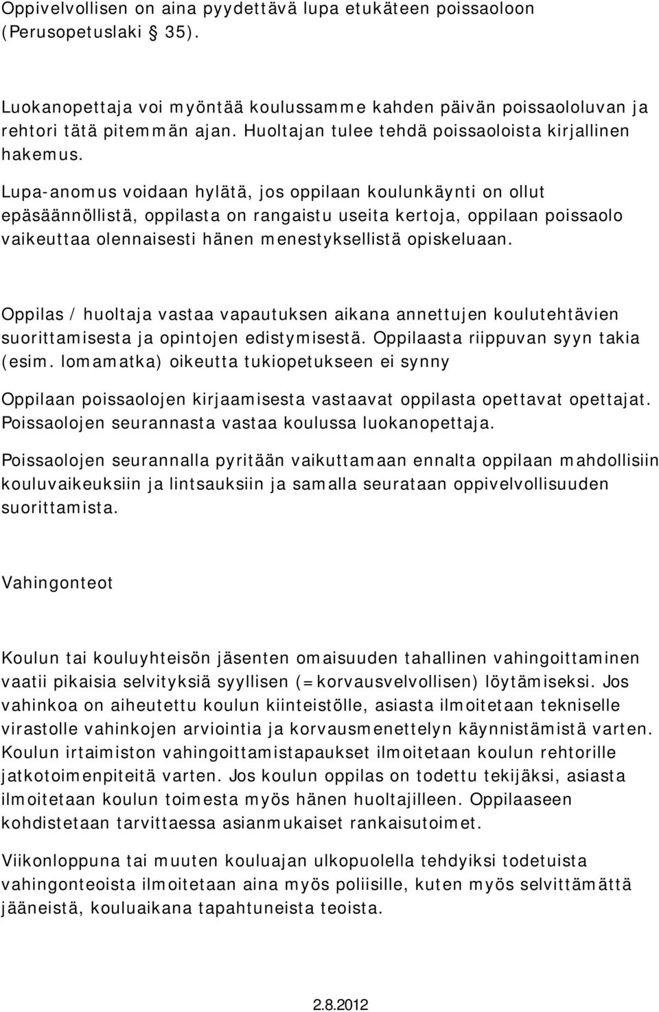 Lupa-anomus voidaan hylätä, jos oppilaan koulunkäynti on ollut epäsäännöllistä, oppilasta on rangaistu useita kertoja, oppilaan poissaolo vaikeuttaa olennaisesti hänen menestyksellistä opiskeluaan.