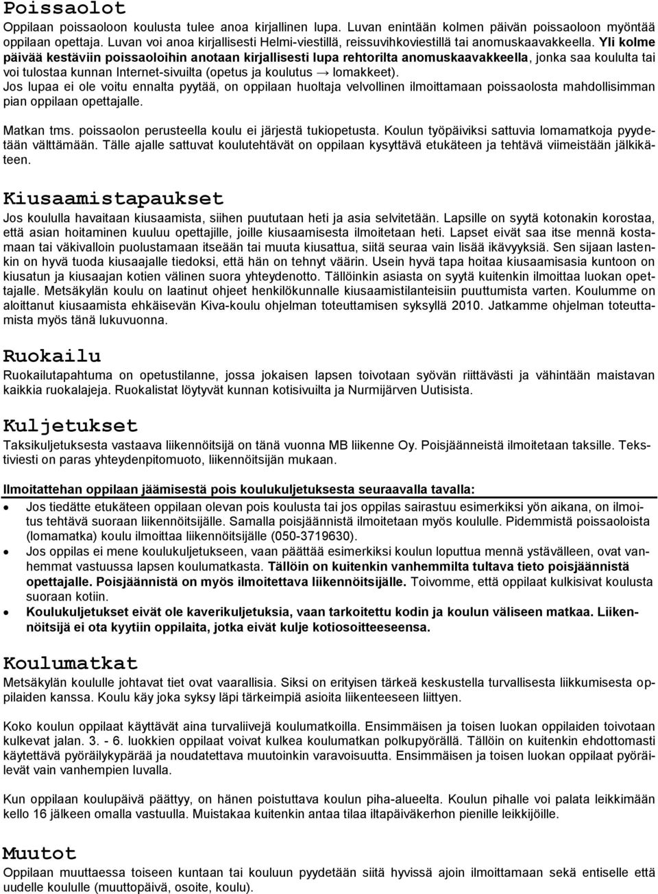 Yli kolme päivää kestäviin poissaoloihin anotaan kirjallisesti lupa rehtorilta anomuskaavakkeella, jonka saa koululta tai voi tulostaa kunnan Internet-sivuilta (opetus ja koulutus lomakkeet).