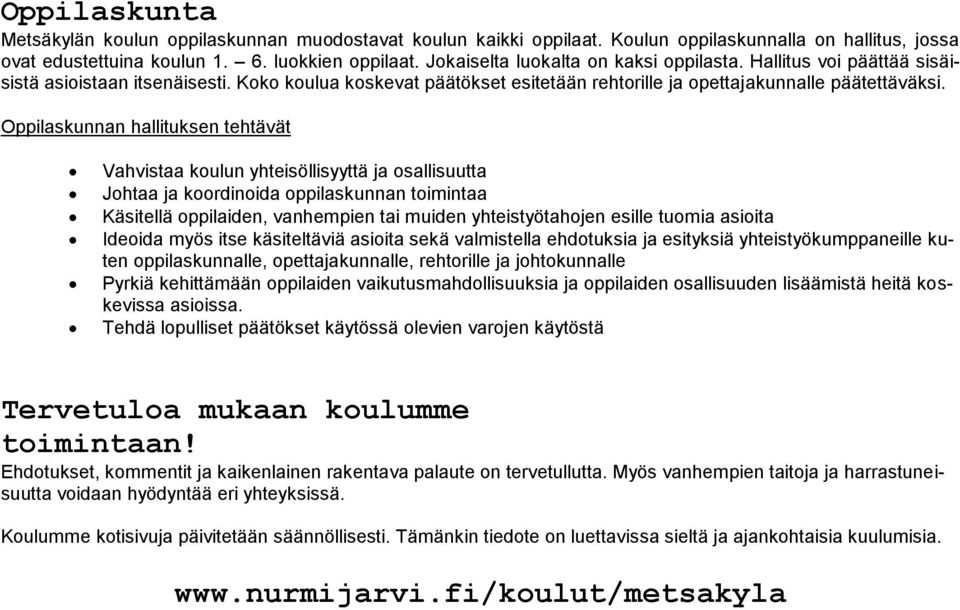 Oppilaskunnan hallituksen tehtävät Vahvistaa koulun yhteisöllisyyttä ja osallisuutta Johtaa ja koordinoida oppilaskunnan toimintaa Käsitellä oppilaiden, vanhempien tai muiden yhteistyötahojen esille