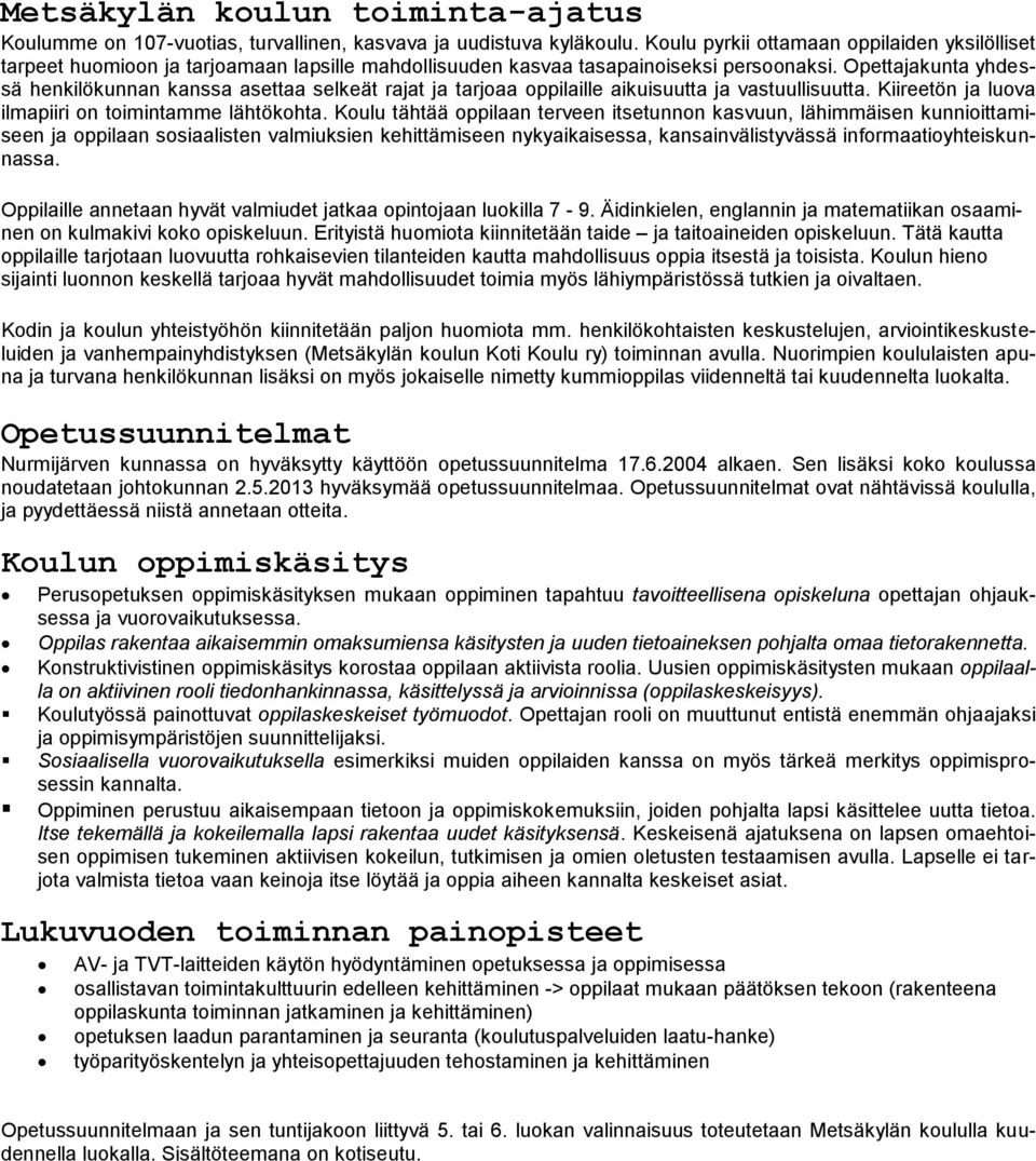 Opettajakunta yhdessä henkilökunnan kanssa asettaa selkeät rajat ja tarjoaa oppilaille aikuisuutta ja vastuullisuutta. Kiireetön ja luova ilmapiiri on toimintamme lähtökohta.