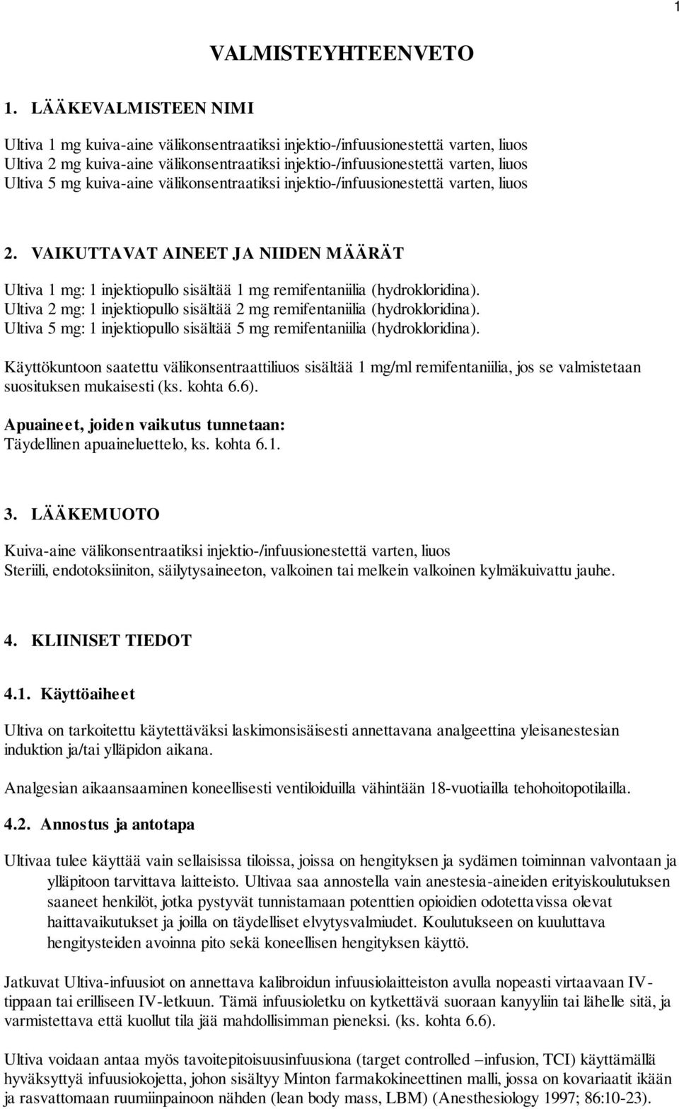 mg kuiva-aine välikonsentraatiksi injektio-/infuusionestettä varten, liuos 2. VAIKUTTAVAT AINEET JA NIIDEN MÄÄRÄT Ultiva 1 mg: 1 injektiopullo sisältää 1 mg remifentaniilia (hydrokloridina).