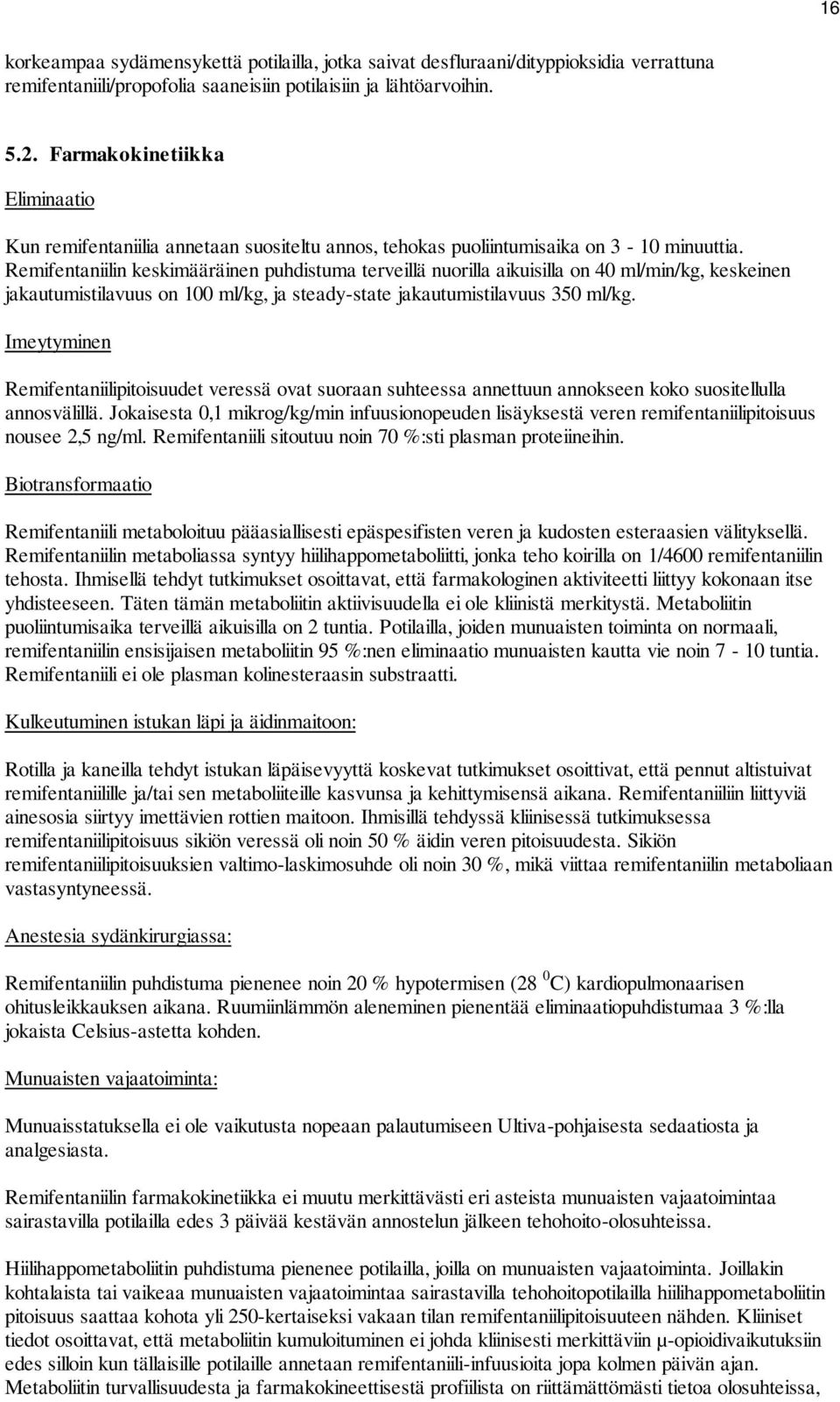 Remifentaniilin keskimääräinen puhdistuma terveillä nuorilla aikuisilla on 40 ml/min/kg, keskeinen jakautumistilavuus on 100 ml/kg, ja steady-state jakautumistilavuus 350 ml/kg.