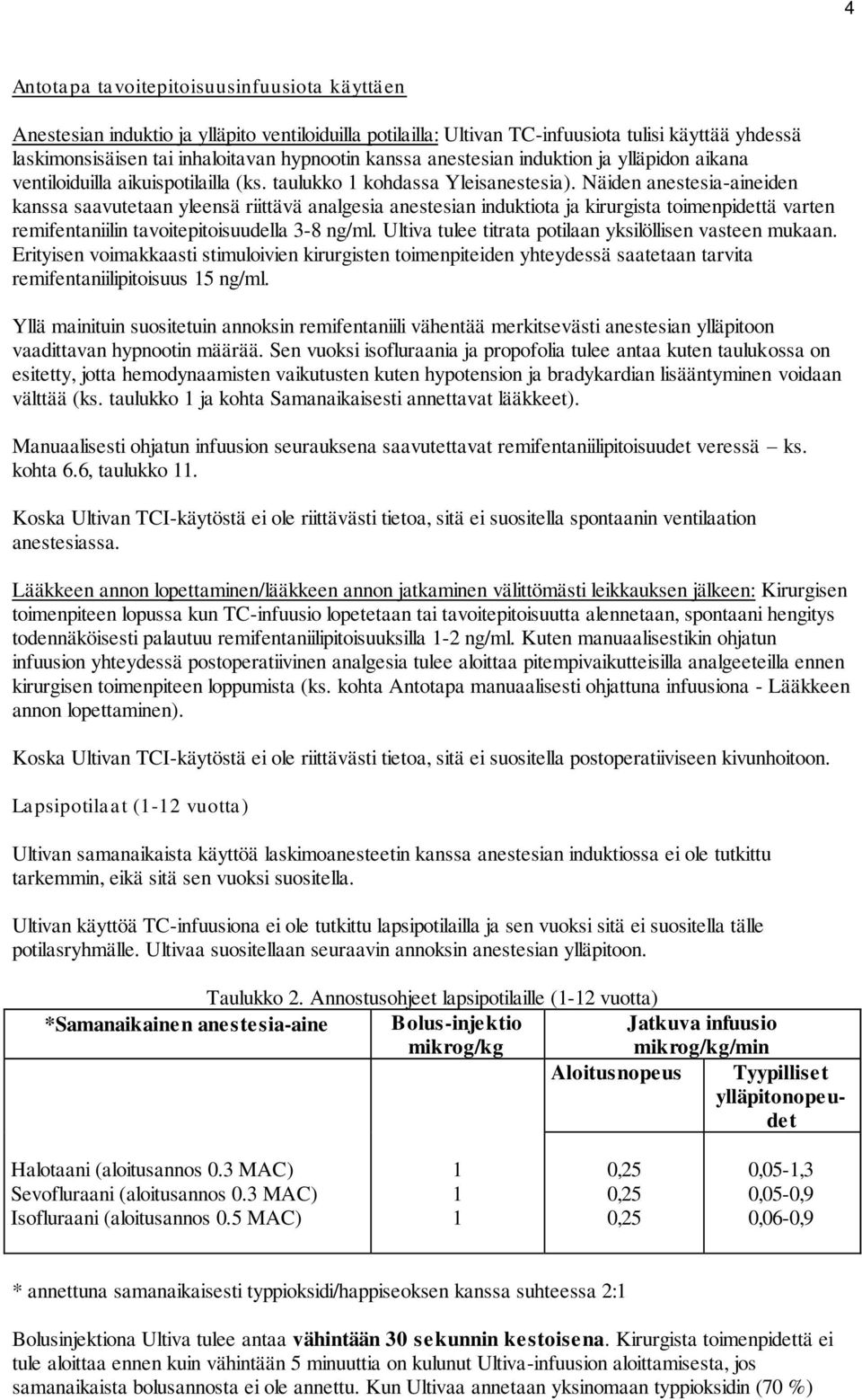 Näiden anestesia-aineiden kanssa saavutetaan yleensä riittävä analgesia anestesian induktiota ja kirurgista toimenpidettä varten remifentaniilin tavoitepitoisuudella 3-8 ng/ml.