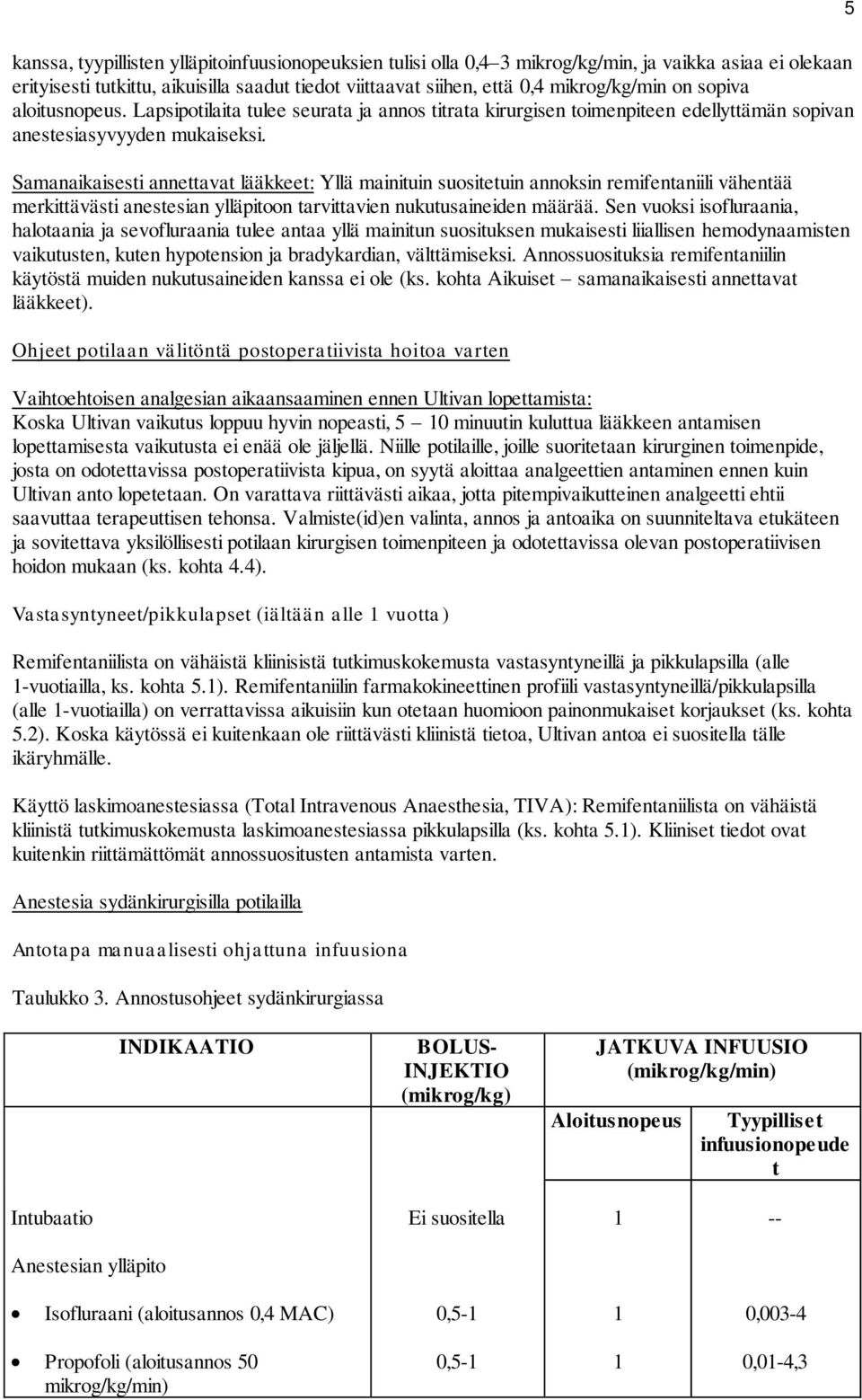 Samanaikaisesti annettavat lääkkeet: Yllä mainituin suositetuin annoksin remifentaniili vähentää merkittävästi anestesian ylläpitoon tarvittavien nukutusaineiden määrää.