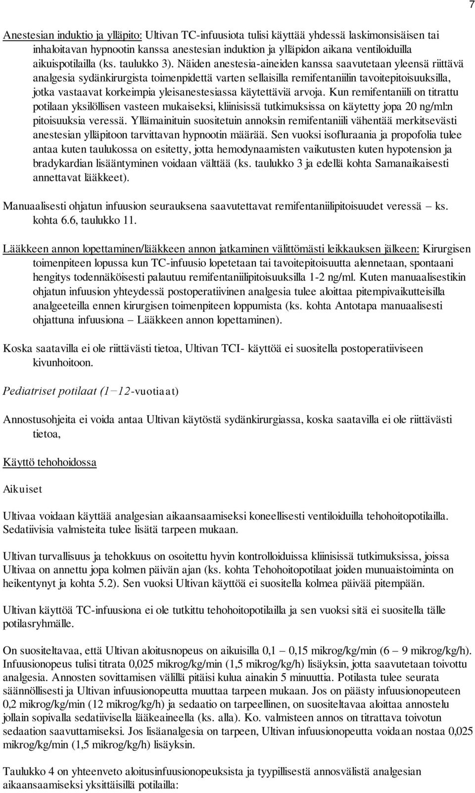 Näiden anestesia-aineiden kanssa saavutetaan yleensä riittävä analgesia sydänkirurgista toimenpidettä varten sellaisilla remifentaniilin tavoitepitoisuuksilla, jotka vastaavat korkeimpia