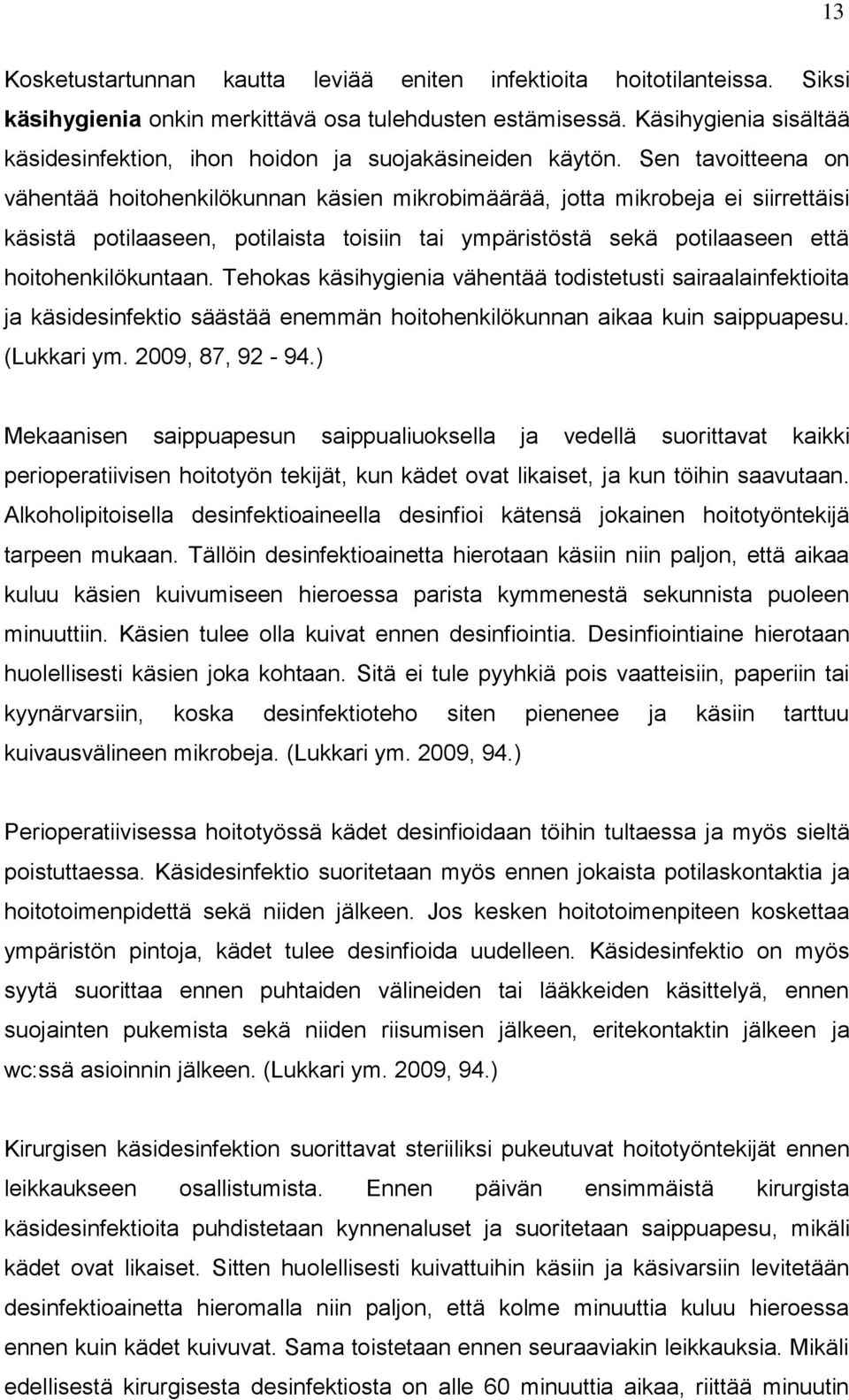 Sen tavoitteena on vähentää hoitohenkilökunnan käsien mikrobimäärää, jotta mikrobeja ei siirrettäisi käsistä potilaaseen, potilaista toisiin tai ympäristöstä sekä potilaaseen että hoitohenkilökuntaan.