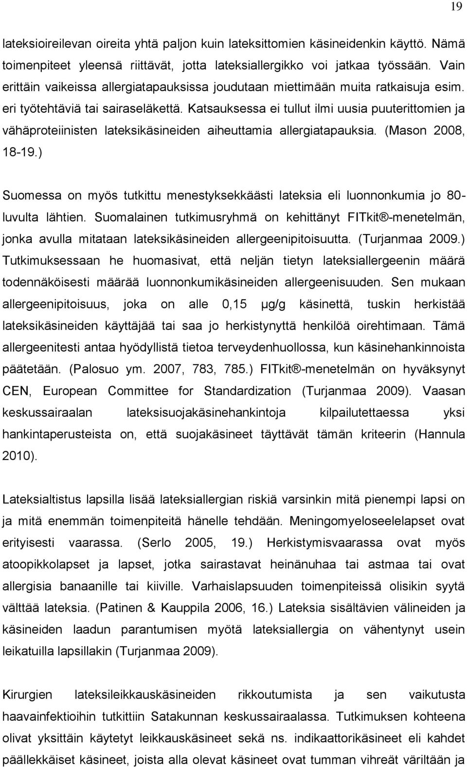 Katsauksessa ei tullut ilmi uusia puuterittomien ja vähäproteiinisten lateksikäsineiden aiheuttamia allergiatapauksia. (Mason 2008, 18-19.