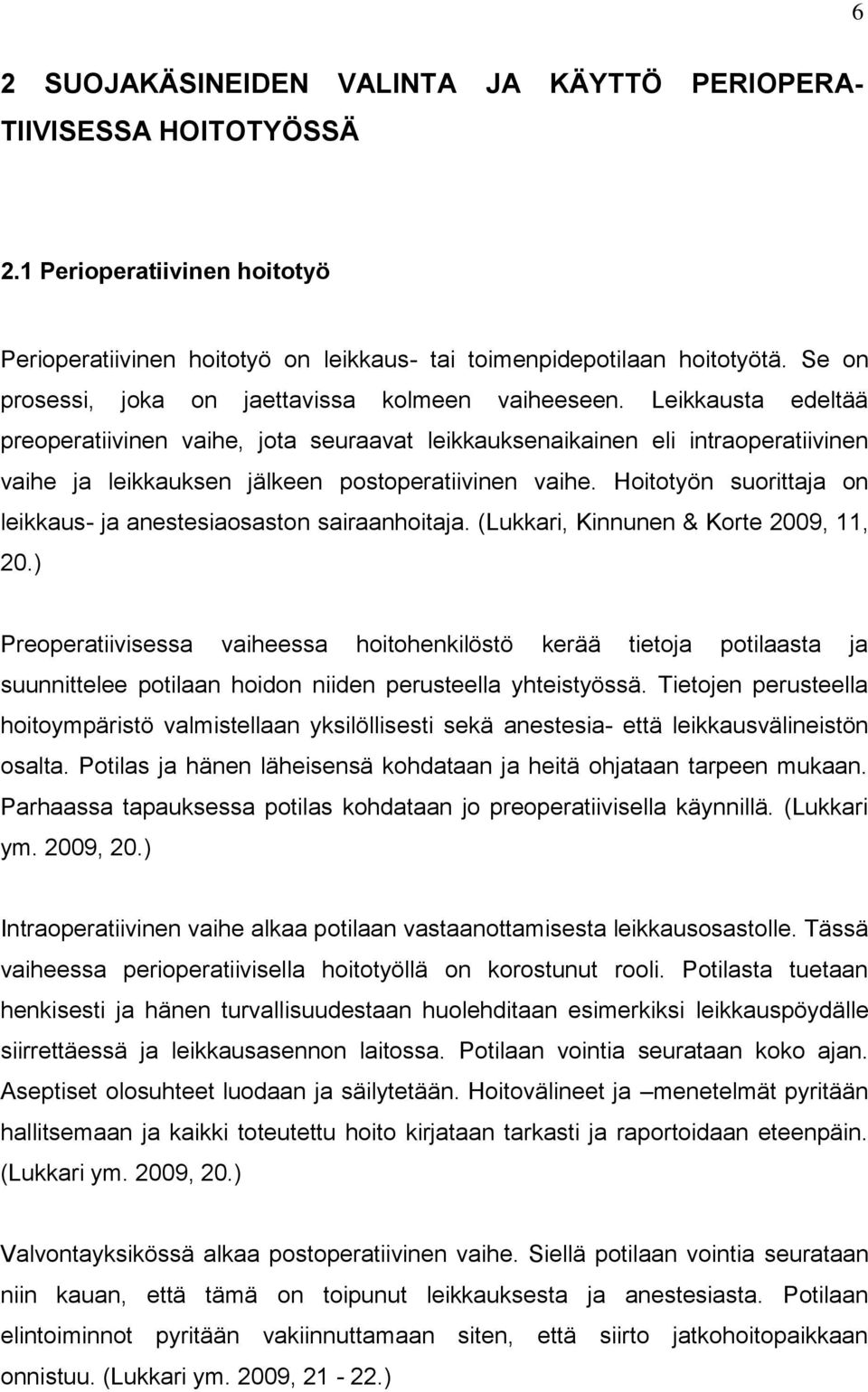 Leikkausta edeltää preoperatiivinen vaihe, jota seuraavat leikkauksenaikainen eli intraoperatiivinen vaihe ja leikkauksen jälkeen postoperatiivinen vaihe.