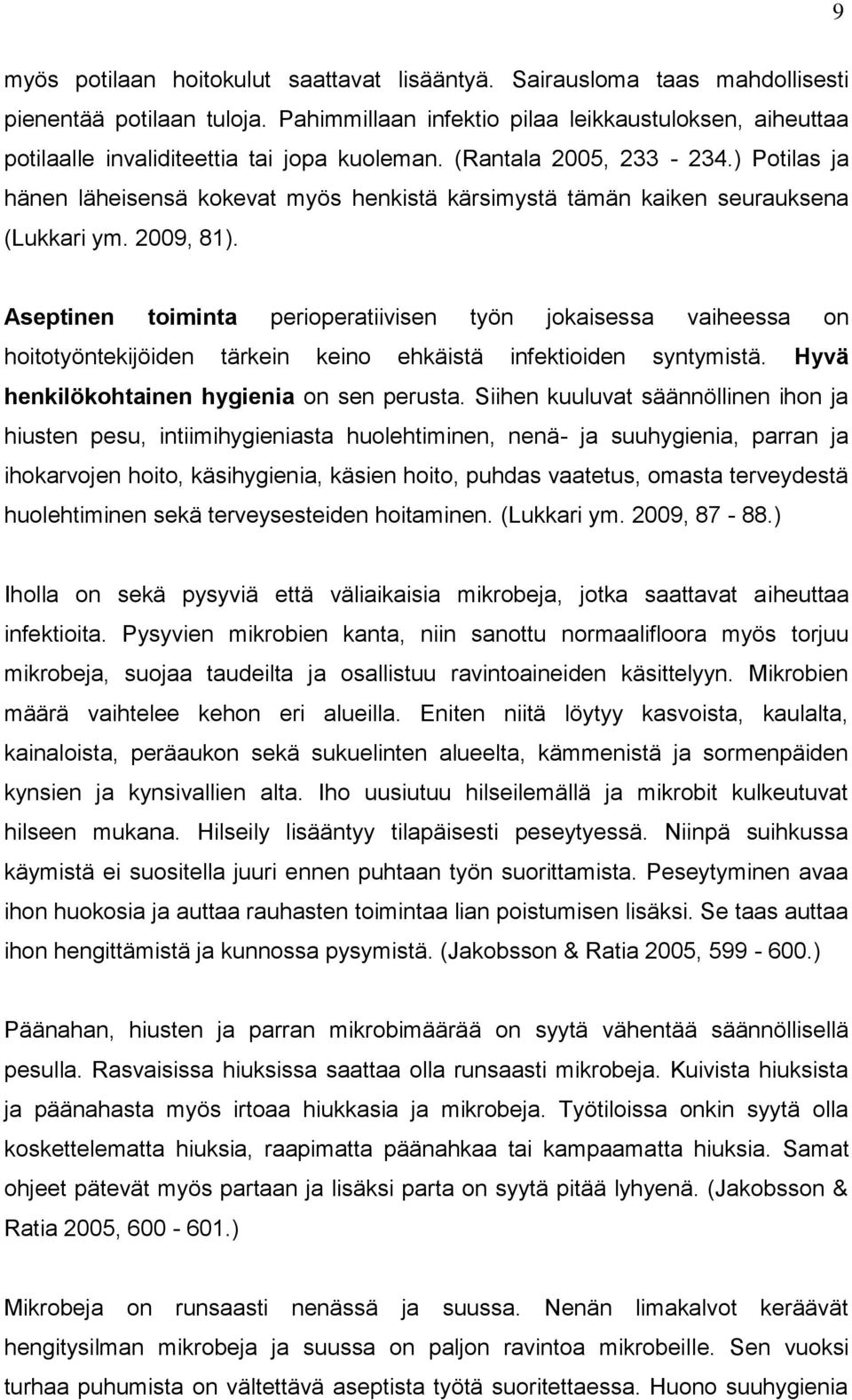 ) Potilas ja hänen läheisensä kokevat myös henkistä kärsimystä tämän kaiken seurauksena (Lukkari ym. 2009, 81).