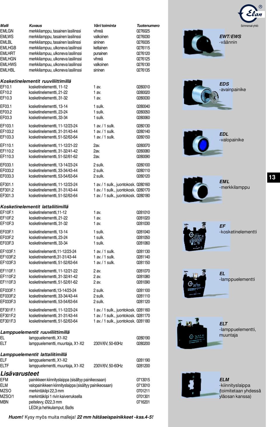 merkkilampuu, ulkoneva lasilinssi valkoinen 0276130 EMLHBL merkkilampuu, ulkoneva lasilinssi sininen 0276135 EWT/EWS -väännin Schmersal-yhtiö Kosketinelementit ruuviliittimillä EF10.