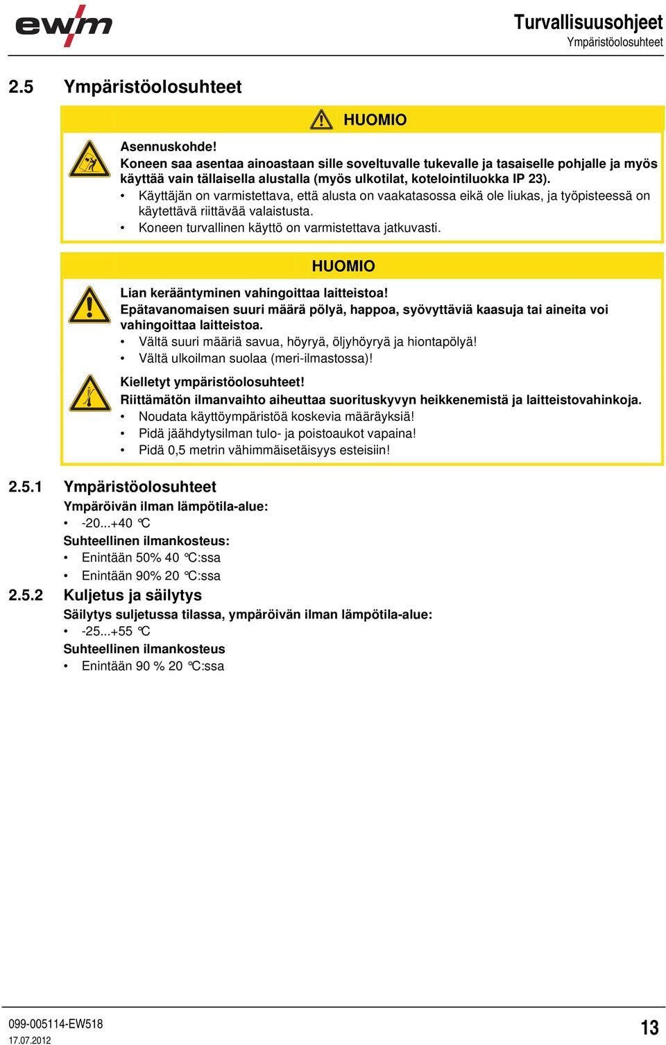 Käyttäjän on varmistettava, että alusta on vaakatasossa eikä ole liukas, ja työpisteessä on käytettävä riittävää valaistusta. Koneen turvallinen käyttö on varmistettava jatkuvasti.