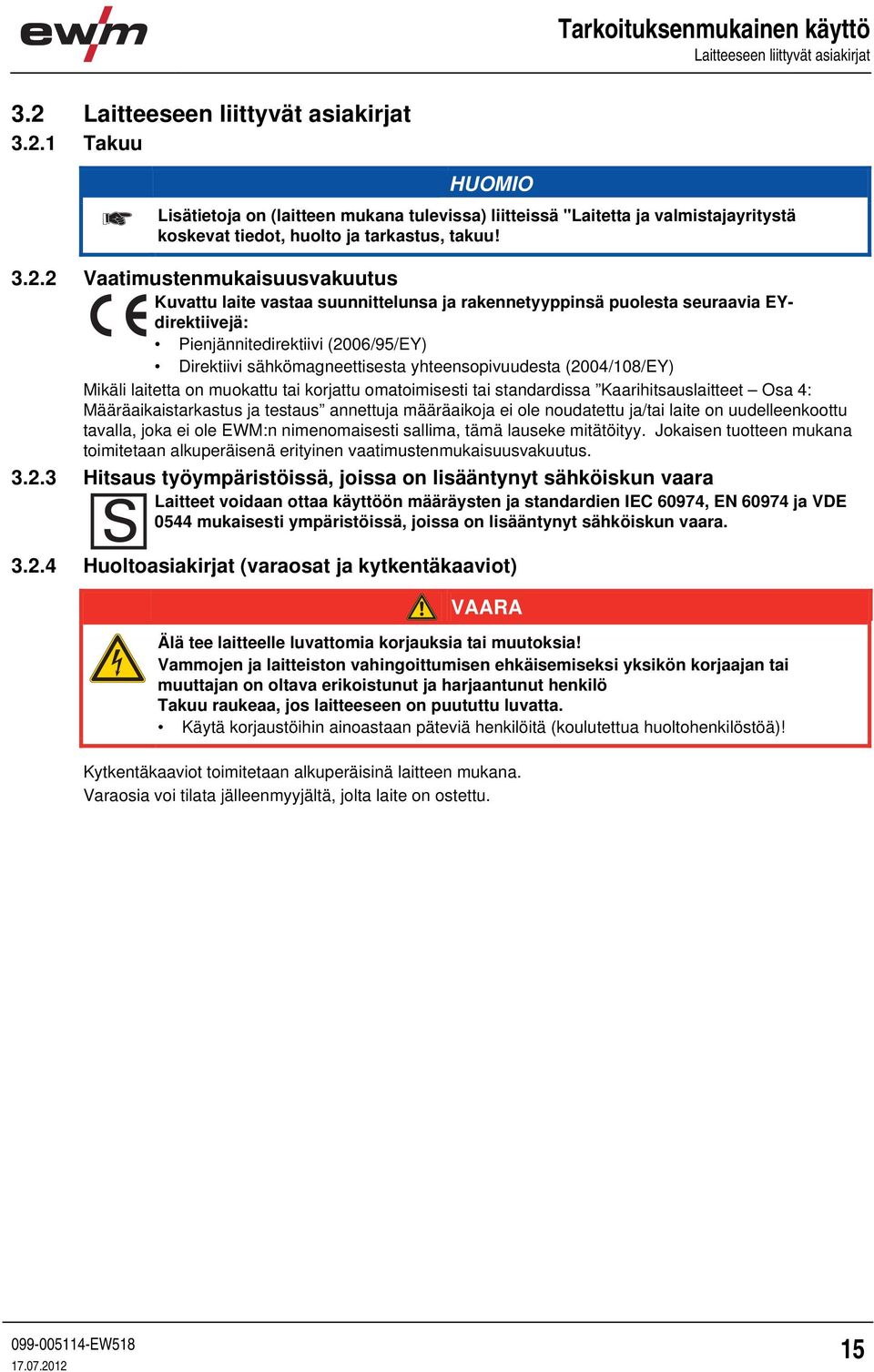 1 Takuu Lisätietoja on (laitteen mukana tulevissa) liitteissä "Laitetta ja valmistajayritystä koskevat tiedot, huolto ja tarkastus, takuu! 3.2.