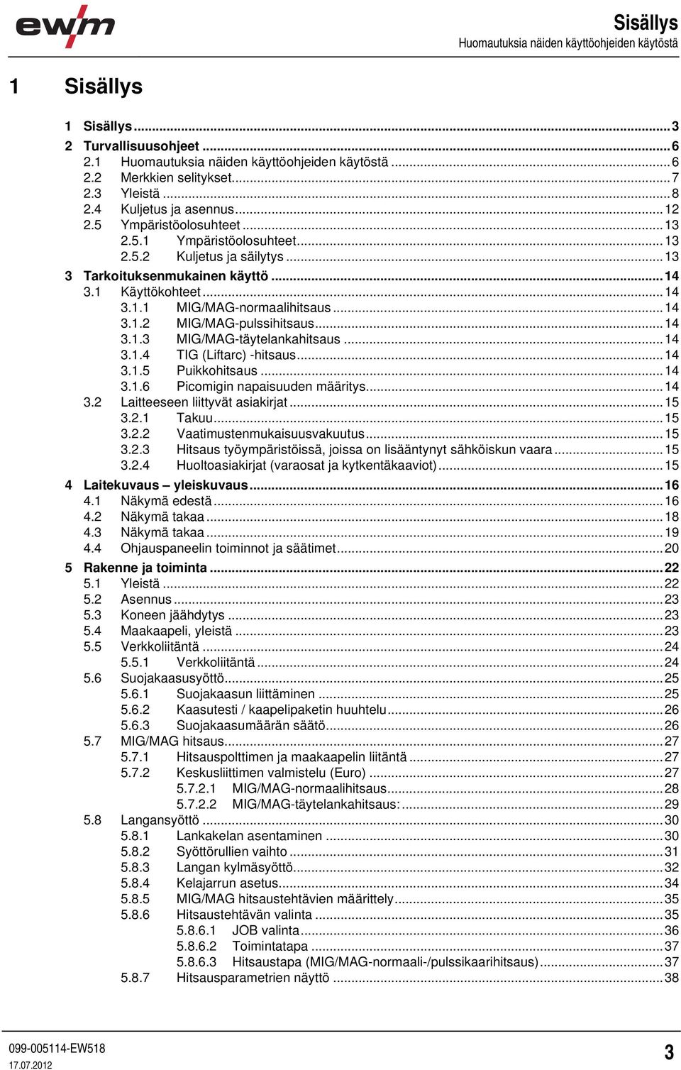 ..14 3.1.2 MIG/MAG-pulssihitsaus...14 3.1.3 MIG/MAG-täytelankahitsaus...14 3.1.4 TIG (Liftarc) -hitsaus...14 3.1.5 Puikkohitsaus...14 3.1.6 Picomigin napaisuuden määritys...14 3.2 Laitteeseen liittyvät asiakirjat.