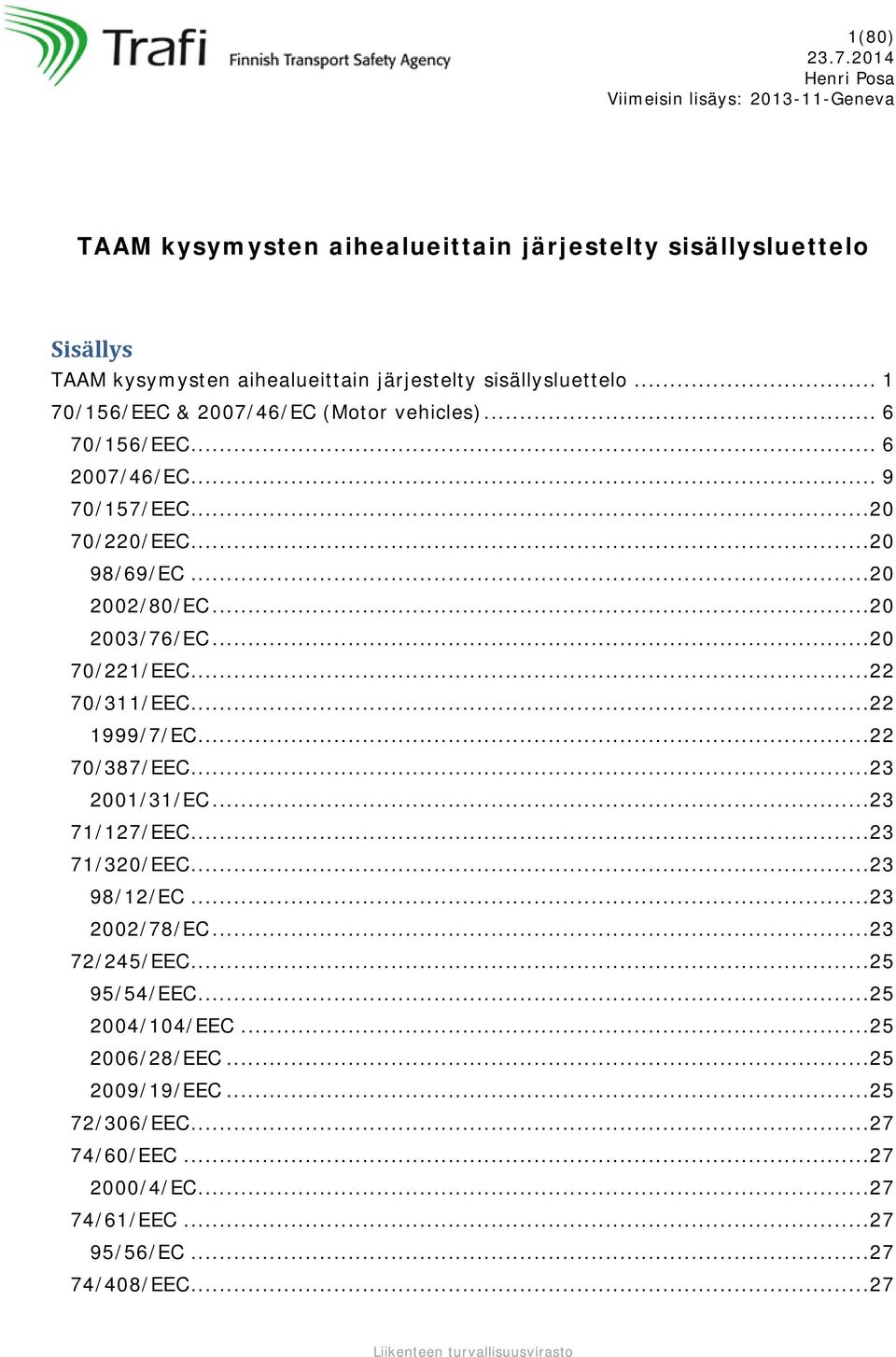 sisällysluettelo... 1 70/156/EEC & 2007/46/EC (Motor vehicles)... 6 70/156/EEC... 6 2007/46/EC... 9 70/157/EEC...20 70/220/EEC...20 98/69/EC...20 2002/80/EC.