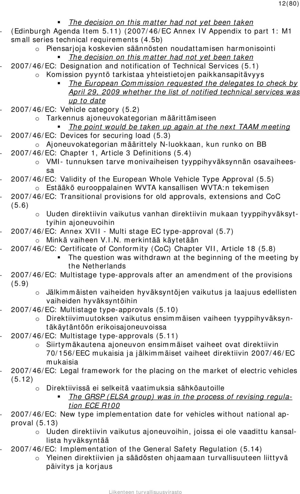 1) o Komission pyyntö tarkistaa yhteistietojen paikkansapitävyys The European Commission requested the delegates to check by April 29, 2009 whether the list of notified technical services was up to