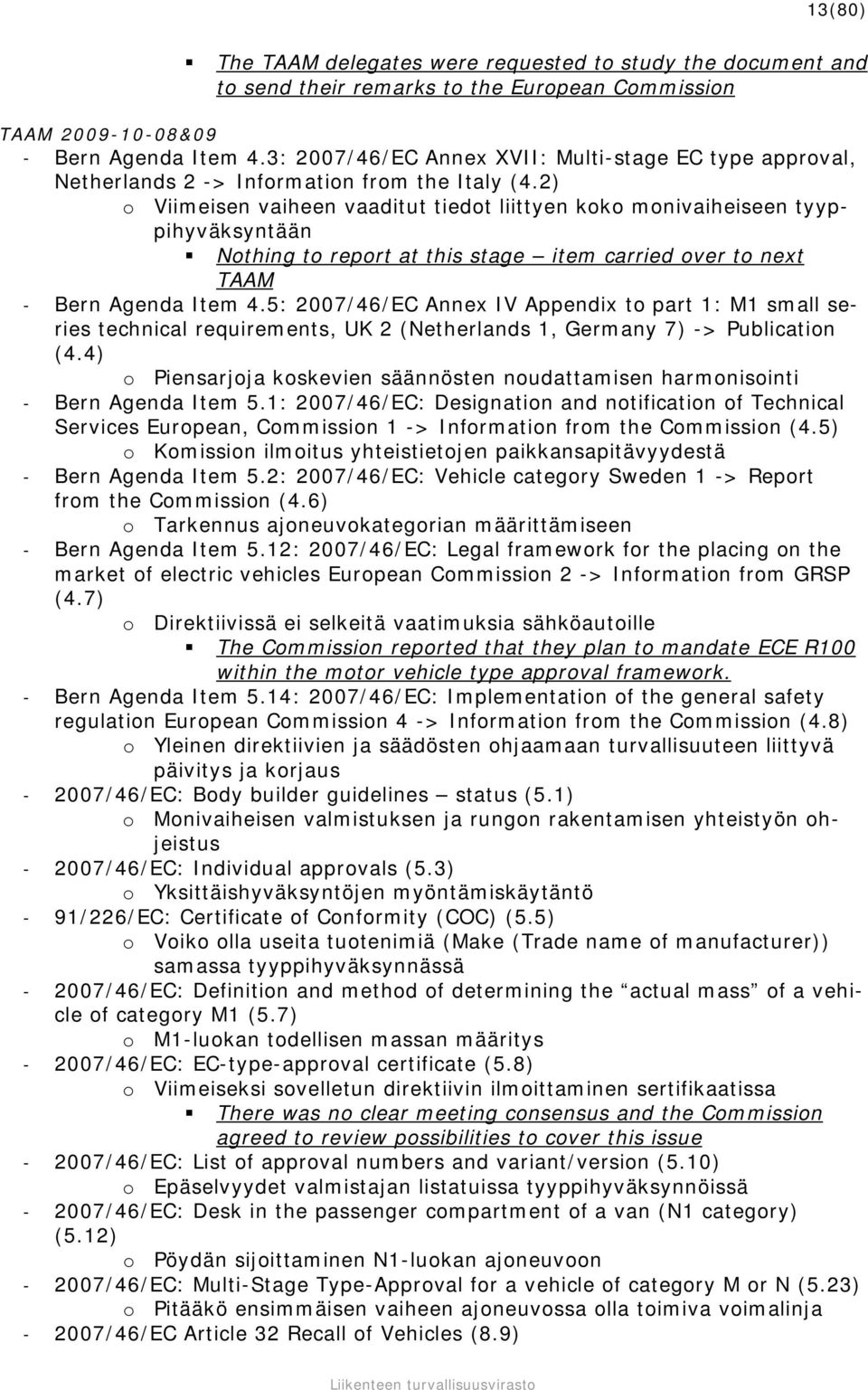 2) o Viimeisen vaiheen vaaditut tiedot liittyen koko monivaiheiseen tyyppihyväksyntään Nothing to report at this stage item carried over to next TAAM - Bern Agenda Item 4.