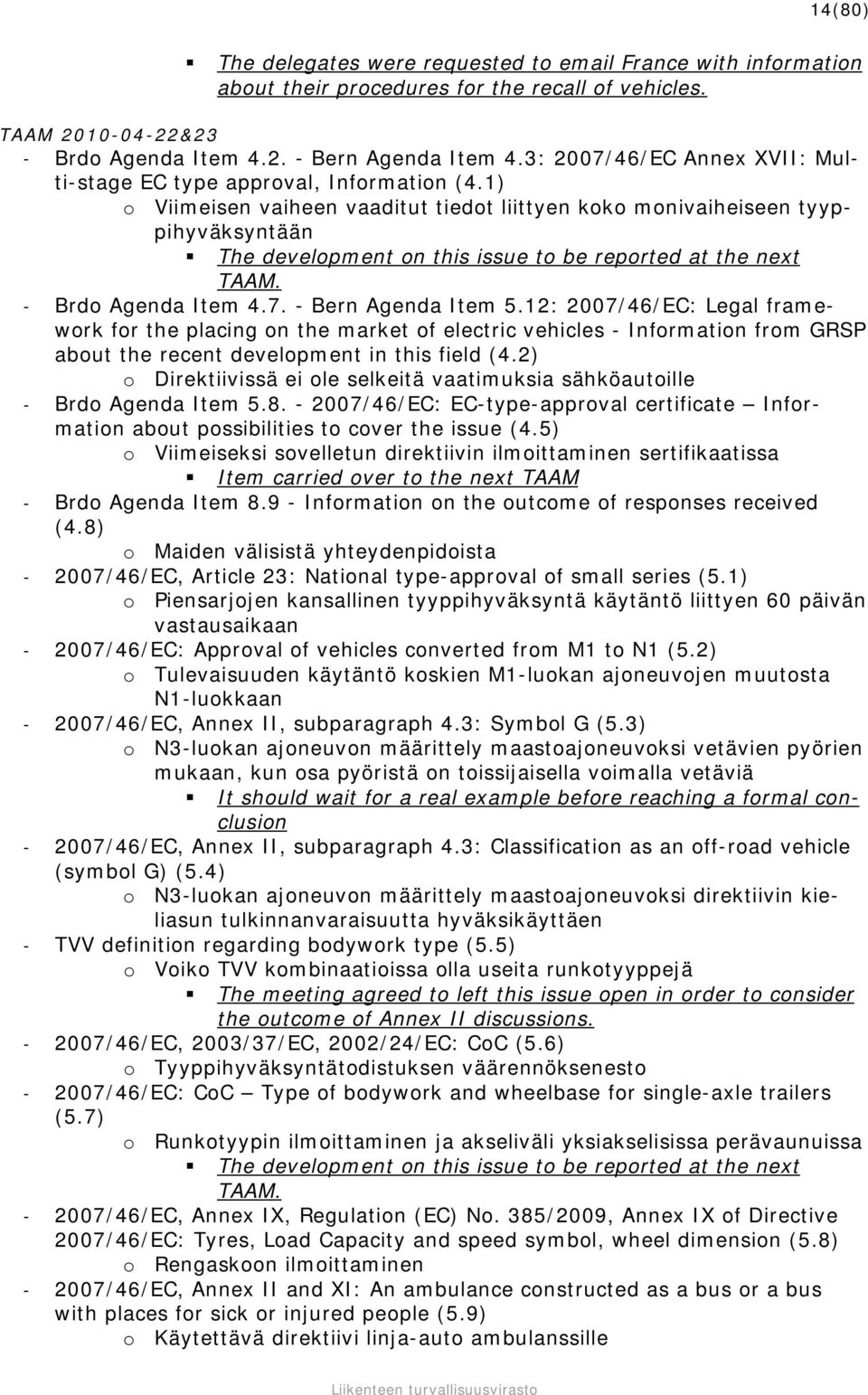 1) o Viimeisen vaiheen vaaditut tiedot liittyen koko monivaiheiseen tyyppihyväksyntään The development on this issue to be reported at the next TAAM. - Brdo Agenda Item 4.7. - Bern Agenda Item 5.